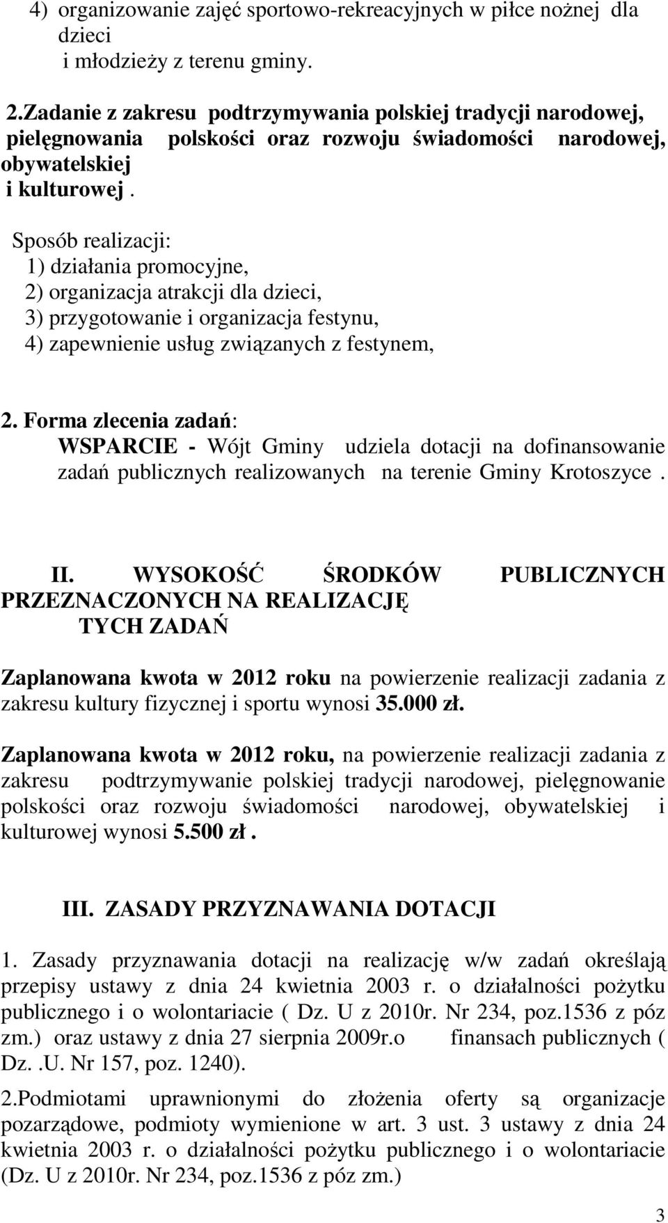 Sposób realizacji: 1) działania promocyjne, 2) organizacja atrakcji dla dzieci, 3) przygotowanie i organizacja festynu, 4) zapewnienie usług związanych z festynem, 2.