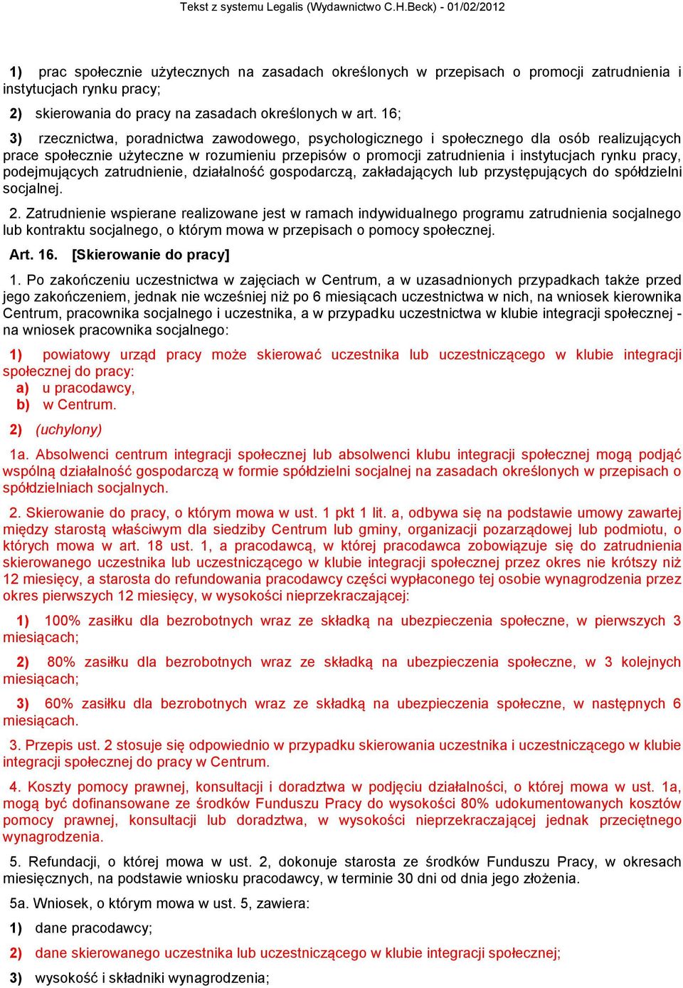 podejmujących zatrudnienie, działalność gospodarczą, zakładających lub przystępujących do spółdzielni socjalnej. 2.