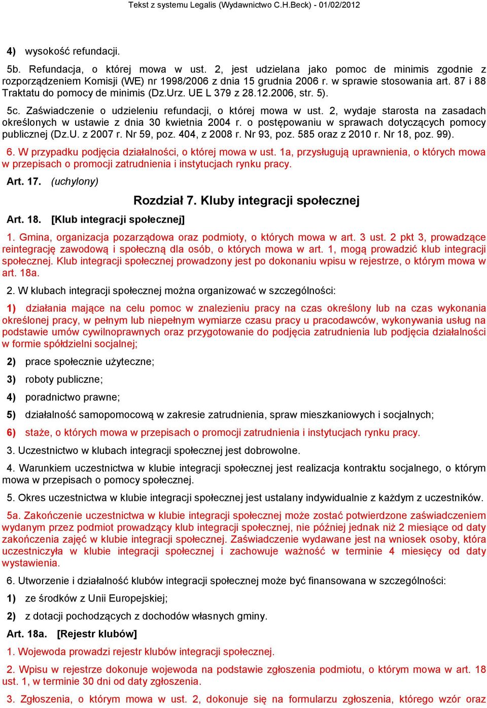 2, wydaje starosta na zasadach określonych w ustawie z dnia 30 kwietnia 2004 r. o postępowaniu w sprawach dotyczących pomocy publicznej (Dz.U. z 2007 r. Nr 59, poz. 404, z 2008 r. Nr 93, poz.