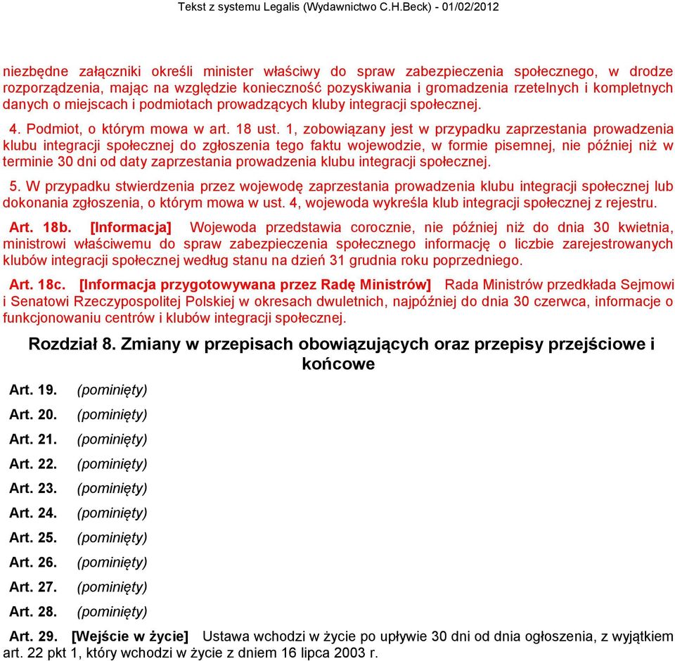 1, zobowiązany jest w przypadku zaprzestania prowadzenia klubu integracji społecznej do zgłoszenia tego faktu wojewodzie, w formie pisemnej, nie później niż w terminie 30 dni od daty zaprzestania