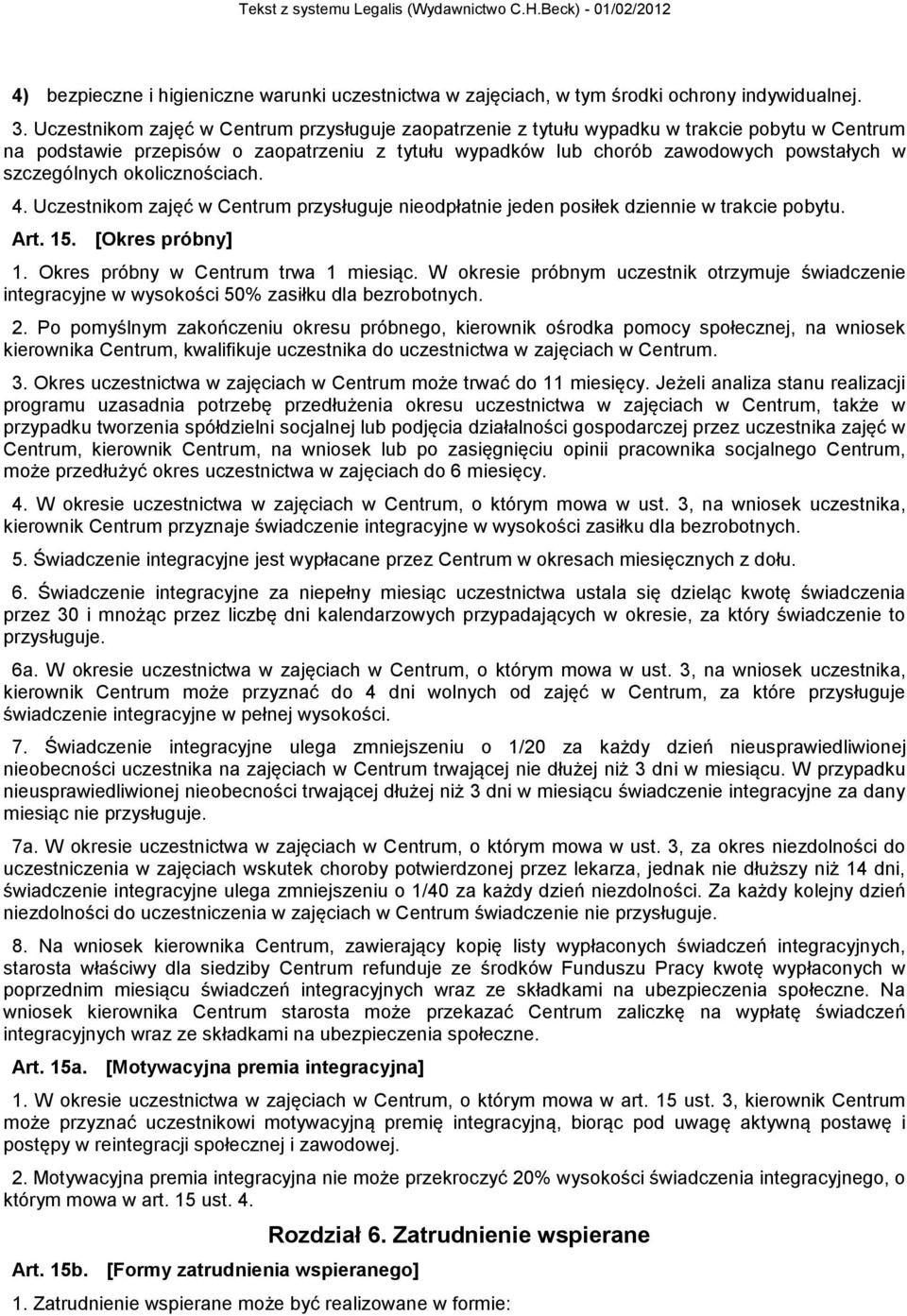 szczególnych okolicznościach. 4. Uczestnikom zajęć w Centrum przysługuje nieodpłatnie jeden posiłek dziennie w trakcie pobytu. Art. 15. [Okres próbny] 1. Okres próbny w Centrum trwa 1 miesiąc.