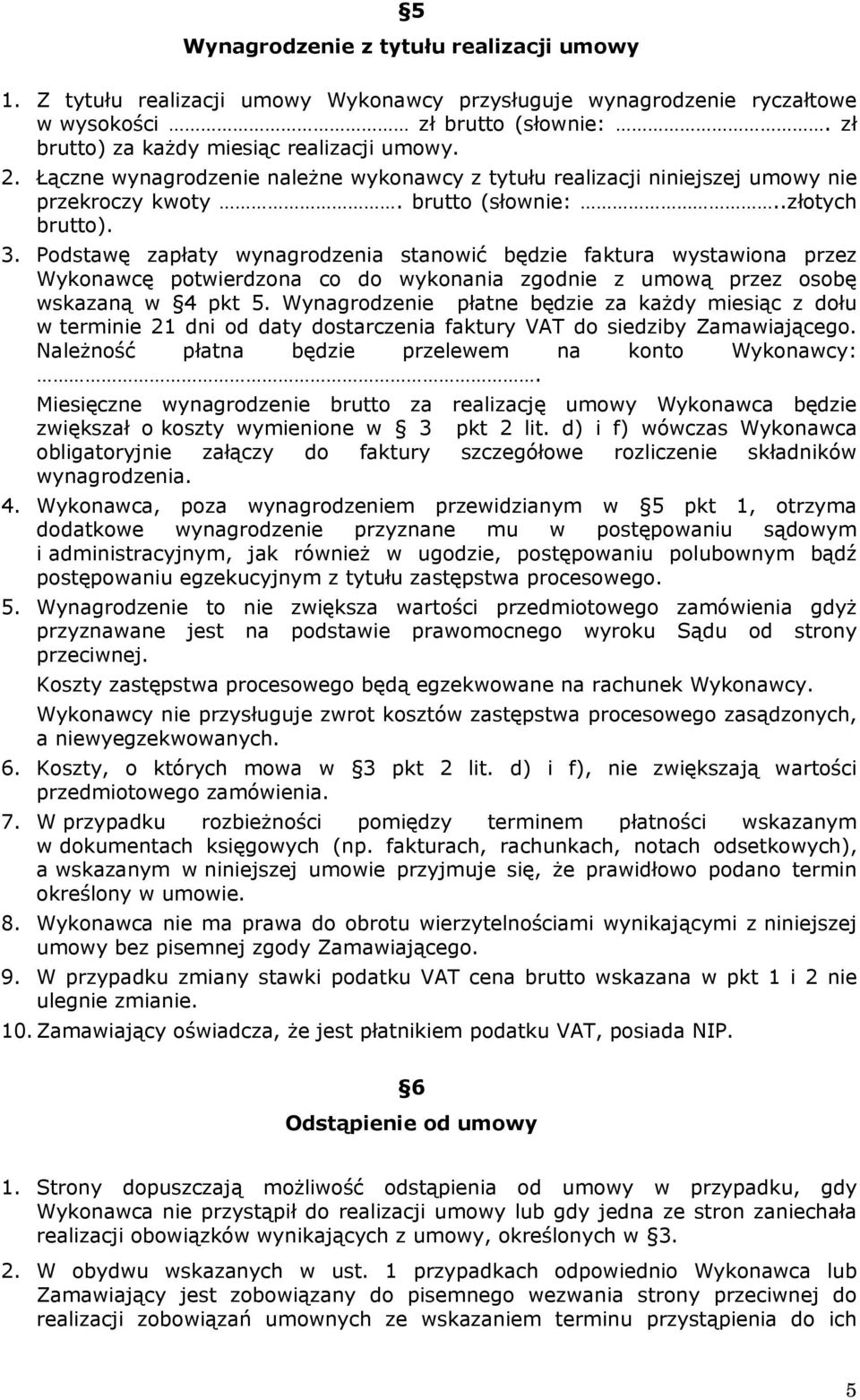 Podstawę zapłaty wynagrodzenia stanowić będzie faktura wystawiona przez Wykonawcę potwierdzona co do wykonania zgodnie z umową przez osobę wskazaną w 4 pkt 5.