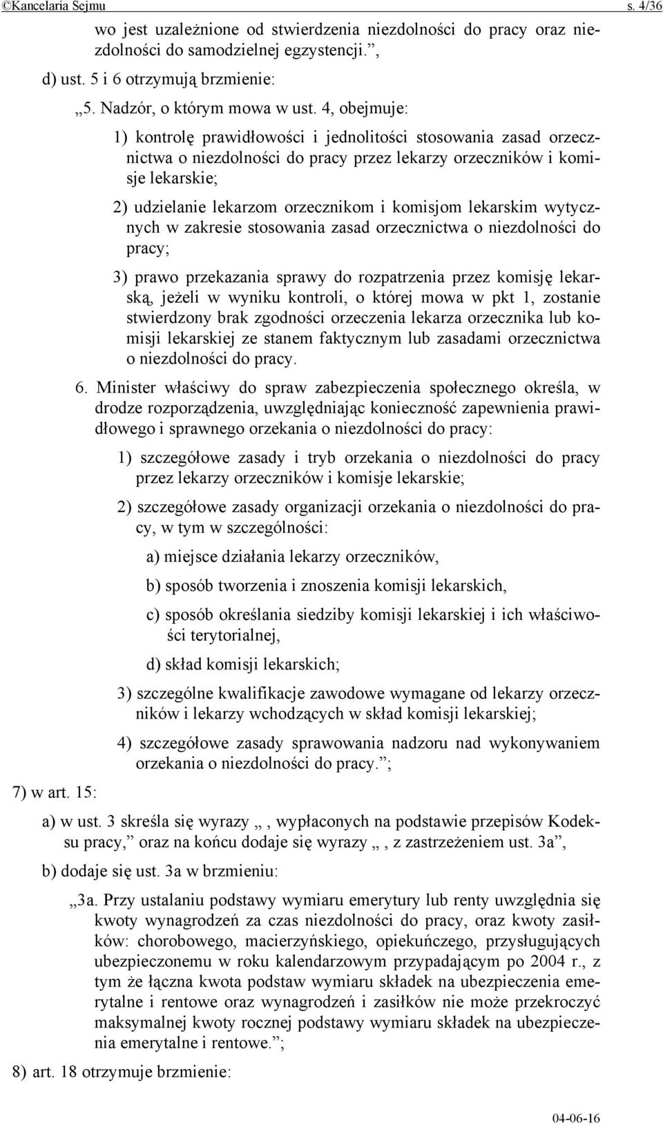 komisjom lekarskim wytycznych w zakresie stosowania zasad orzecznictwa o niezdolności do pracy; 3) prawo przekazania sprawy do rozpatrzenia przez komisję lekarską, jeżeli w wyniku kontroli, o której