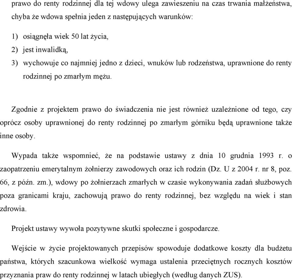 Zgodnie z projektem prawo do świadczenia nie jest również uzależnione od tego, czy oprócz osoby uprawnionej do renty rodzinnej po zmarłym górniku będą uprawnione także inne osoby.