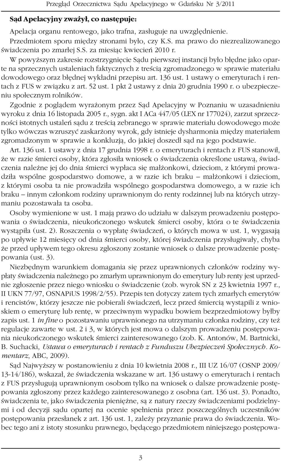 W powy szym zakresie rozstrzygniêcie S¹du pierwszej instancji by³o b³êdne jako oparte na sprzecznych ustaleniach faktycznych z treœci¹ zgromadzonego w sprawie materia³u dowodowego oraz b³êdnej