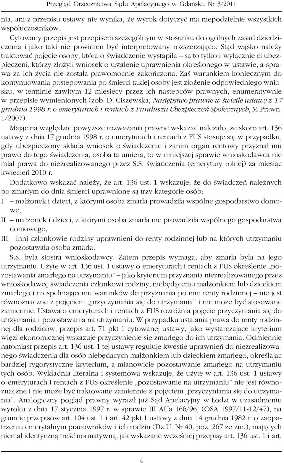 St¹d w¹sko nale y traktowaæ pojêcie osoby, która o œwiadczenie wyst¹pi³a s¹ to tylko i wy³¹cznie ci ubezpieczeni, którzy z³o yli wniosek o ustalenie uprawnienia okreœlonego w ustawie, a sprawa za ich