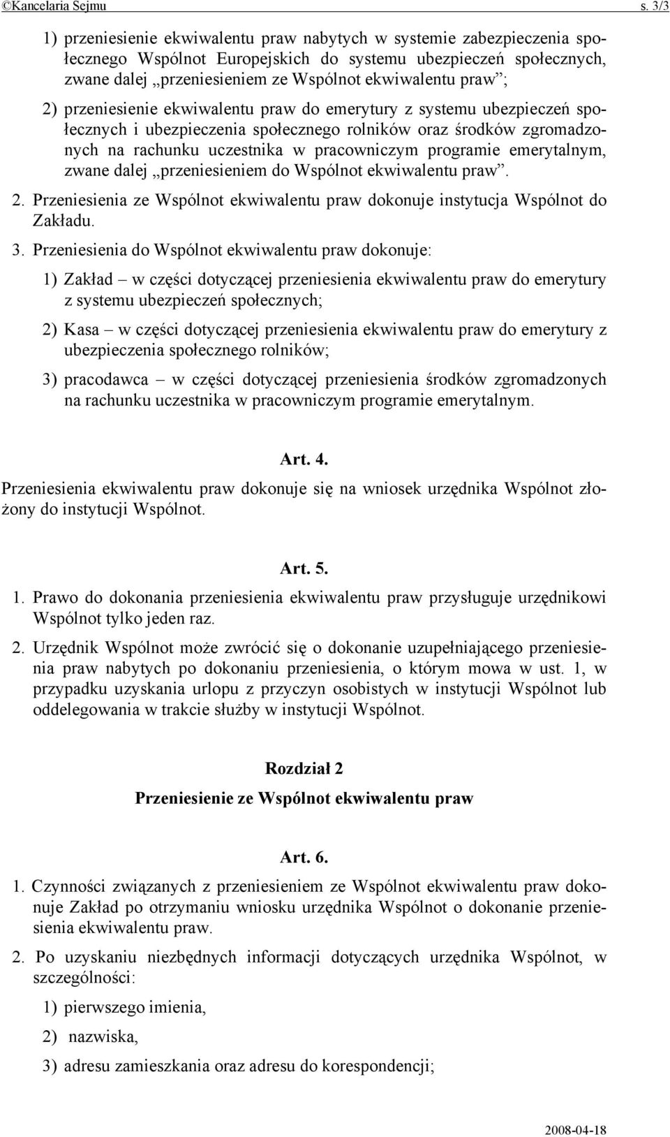 ; 2) przeniesienie ekwiwalentu praw do emerytury z systemu ubezpieczeń społecznych i ubezpieczenia społecznego rolników oraz środków zgromadzonych na rachunku uczestnika w pracowniczym programie