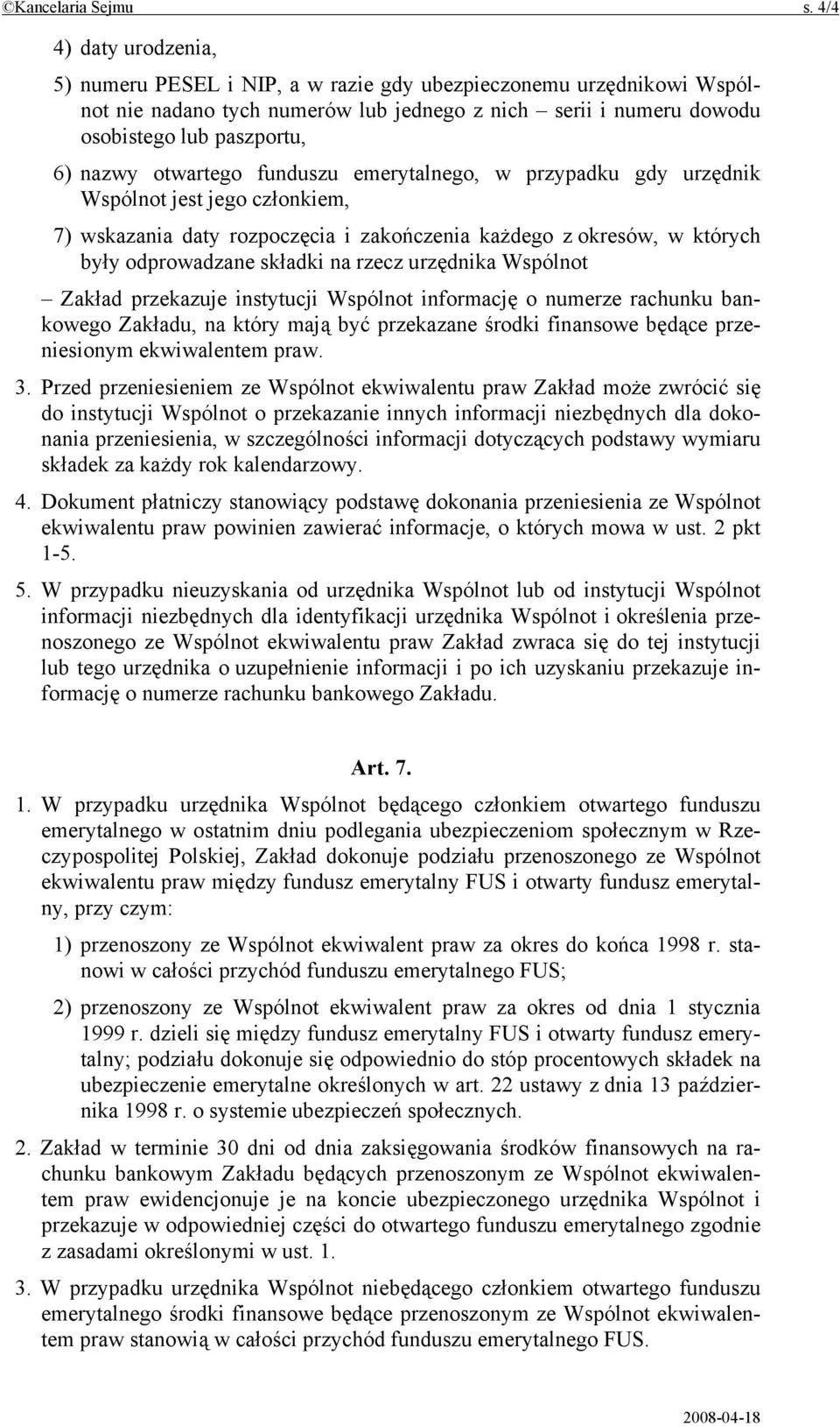 otwartego funduszu emerytalnego, w przypadku gdy urzędnik Wspólnot jest jego członkiem, 7) wskazania daty rozpoczęcia i zakończenia każdego z okresów, w których były odprowadzane składki na rzecz