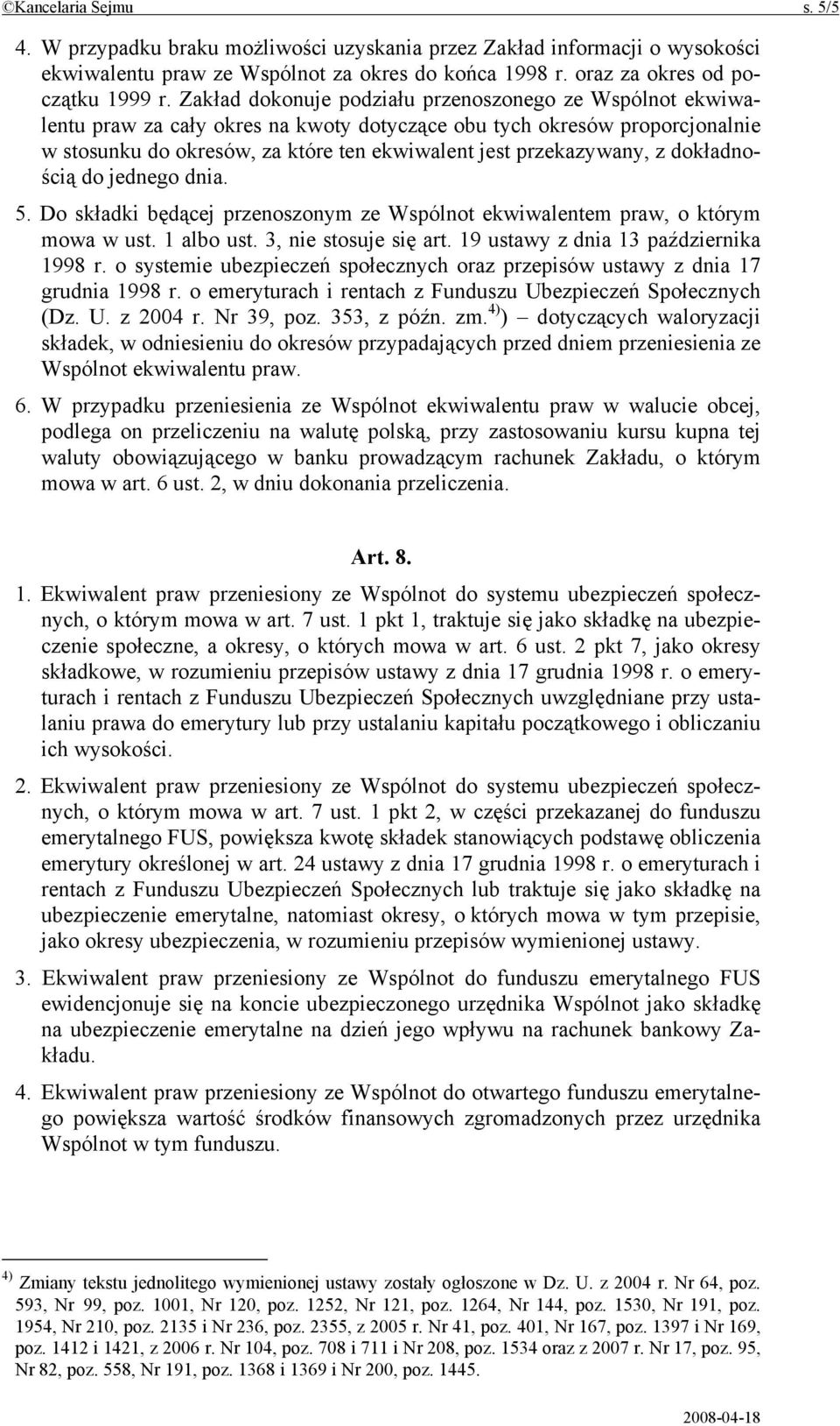 z dokładnością do jednego dnia. 5. Do składki będącej przenoszonym ze Wspólnot ekwiwalentem praw, o którym mowa w ust. 1 albo ust. 3, nie stosuje się art. 19 ustawy z dnia 13 października 1998 r.