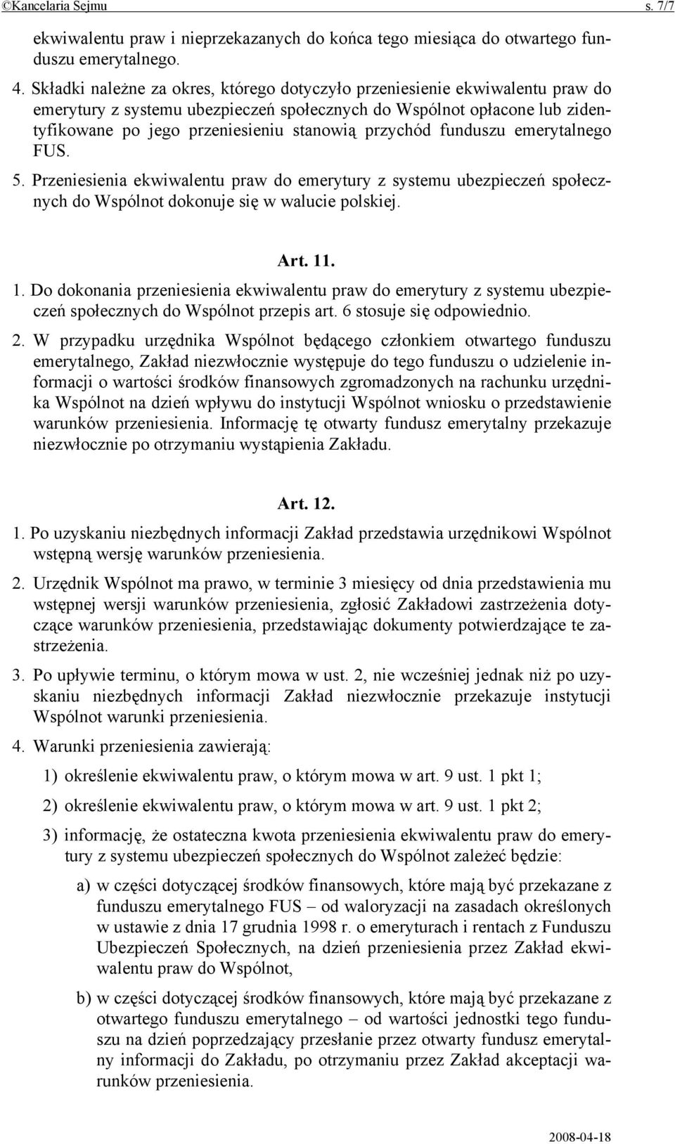 przychód funduszu emerytalnego FUS. 5. Przeniesienia ekwiwalentu praw do emerytury z systemu ubezpieczeń społecznych do Wspólnot dokonuje się w walucie polskiej. Art. 11