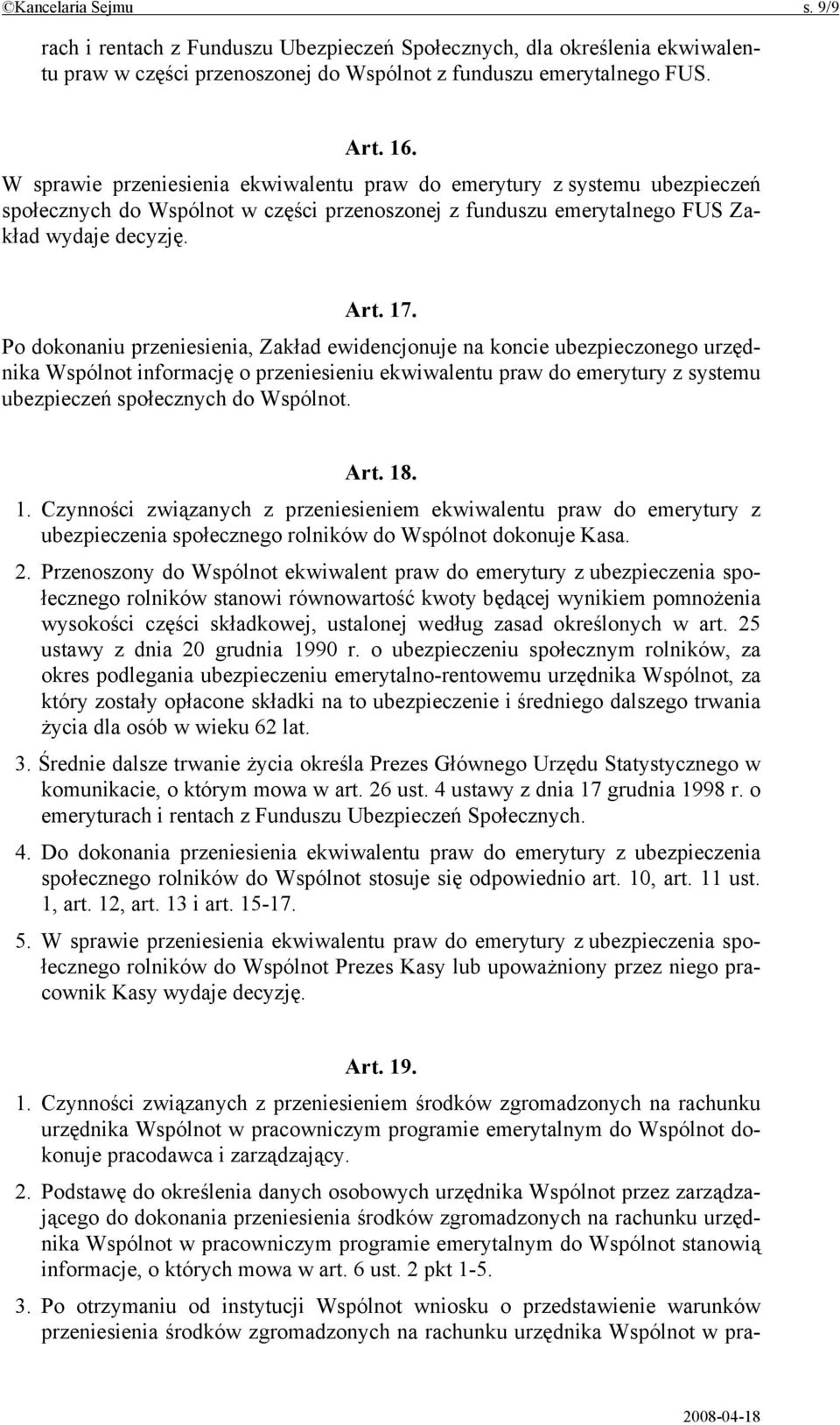 Po dokonaniu przeniesienia, Zakład ewidencjonuje na koncie ubezpieczonego urzędnika Wspólnot informację o przeniesieniu ekwiwalentu praw do emerytury z systemu ubezpieczeń społecznych do Wspólnot.