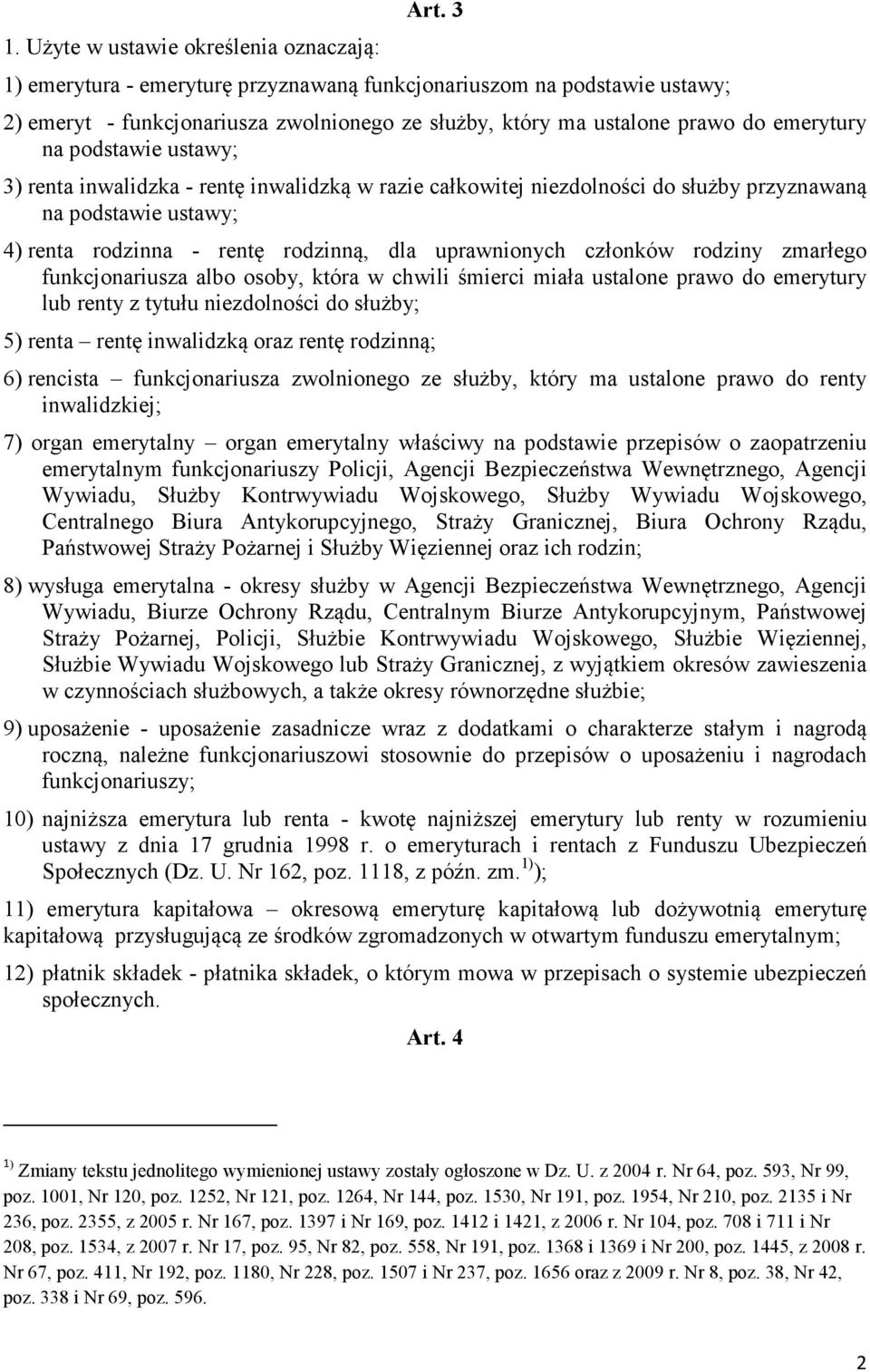 inwalidzka - rentę inwalidzką w razie całkowitej niezdolności do służby przyznawaną na podstawie ustawy; 4) renta rodzinna - rentę rodzinną, dla uprawnionych członków rodziny zmarłego funkcjonariusza