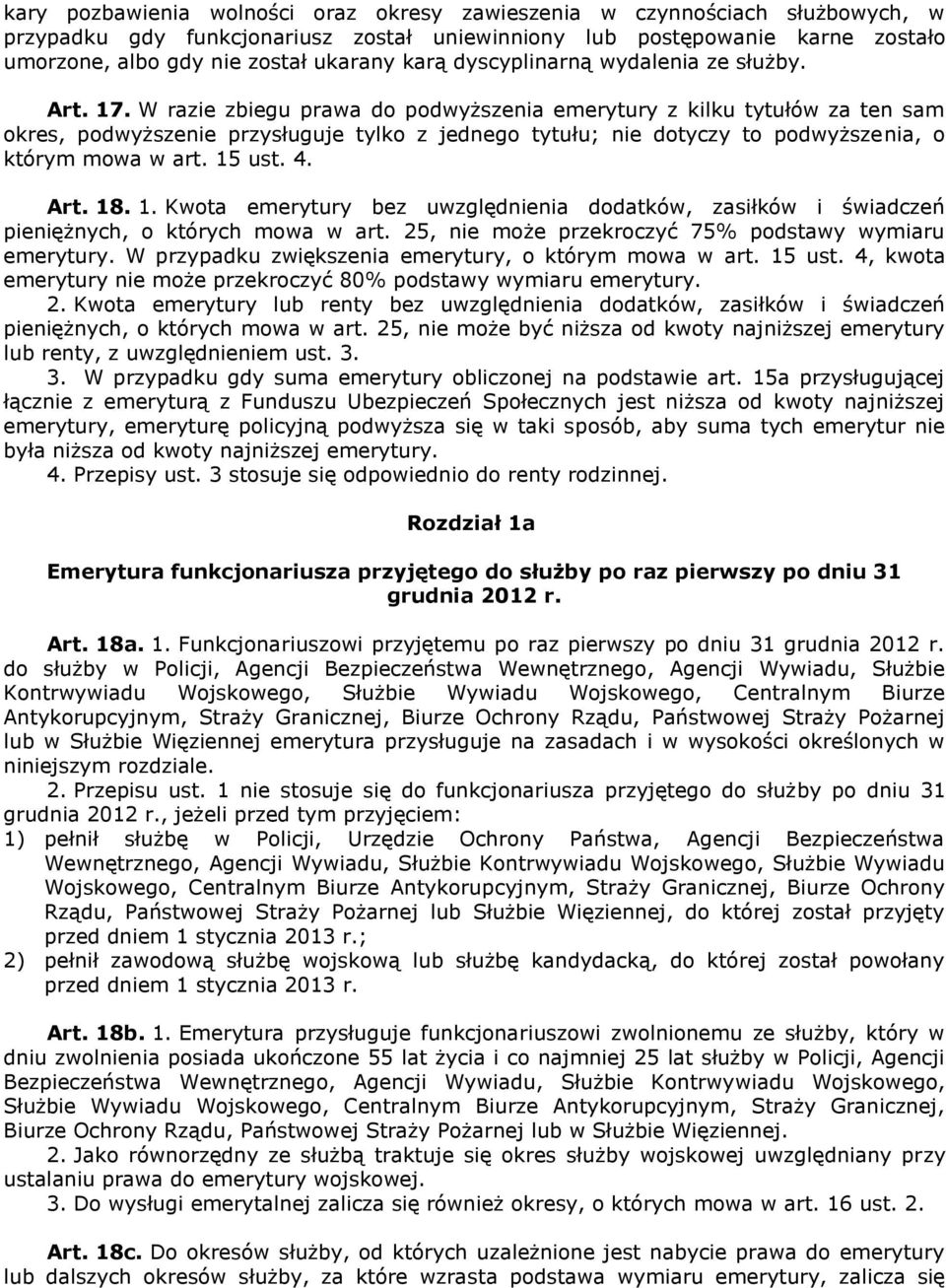 W razie zbiegu prawa do podwyższenia emerytury z kilku tytułów za ten sam okres, podwyższenie przysługuje tylko z jednego tytułu; nie dotyczy to podwyższenia, o którym mowa w art. 15 ust. 4. Art. 18.