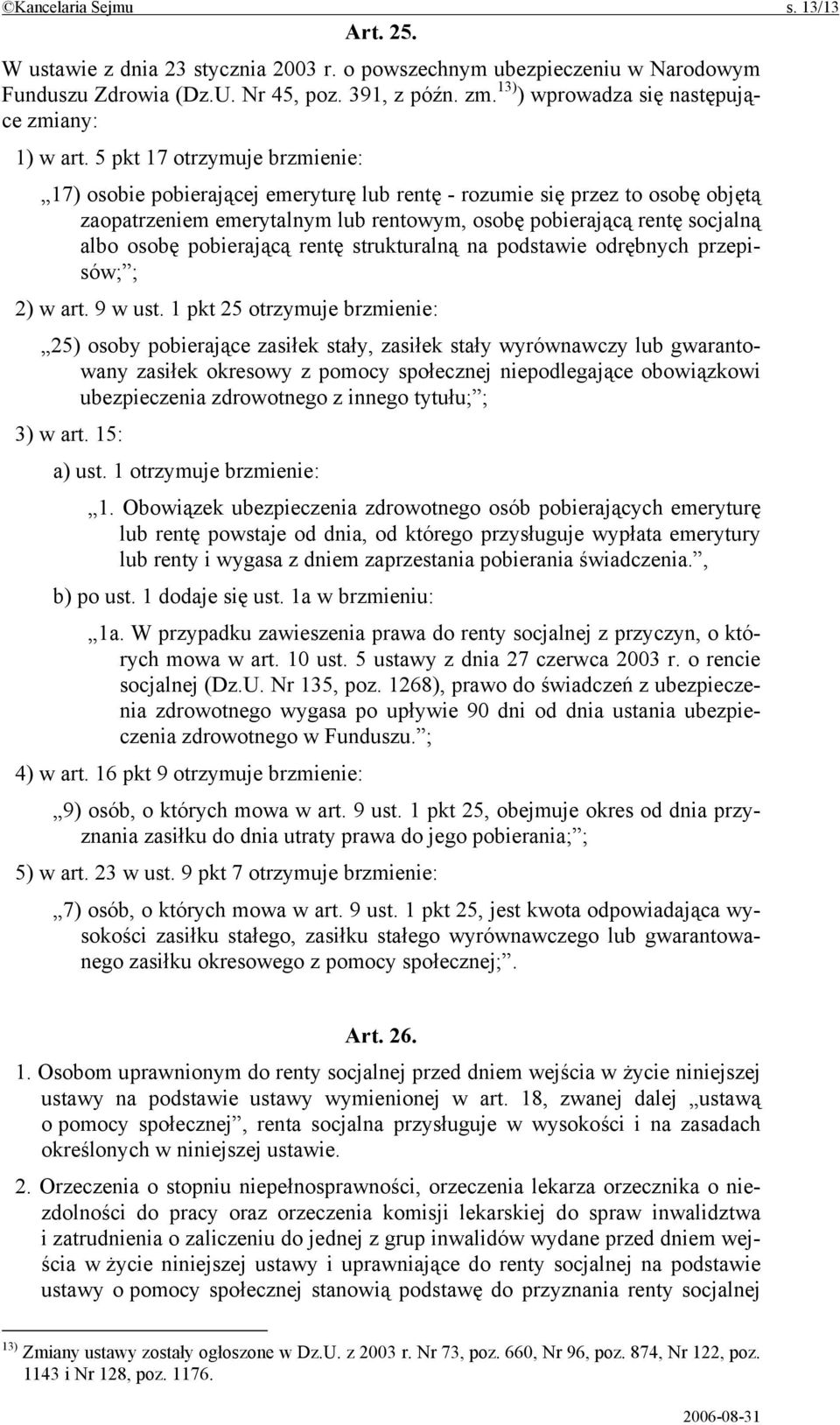 5 pkt 17 otrzymuje brzmienie: 17) osobie pobierającej emeryturę lub rentę - rozumie się przez to osobę objętą zaopatrzeniem emerytalnym lub rentowym, osobę pobierającą rentę socjalną albo osobę