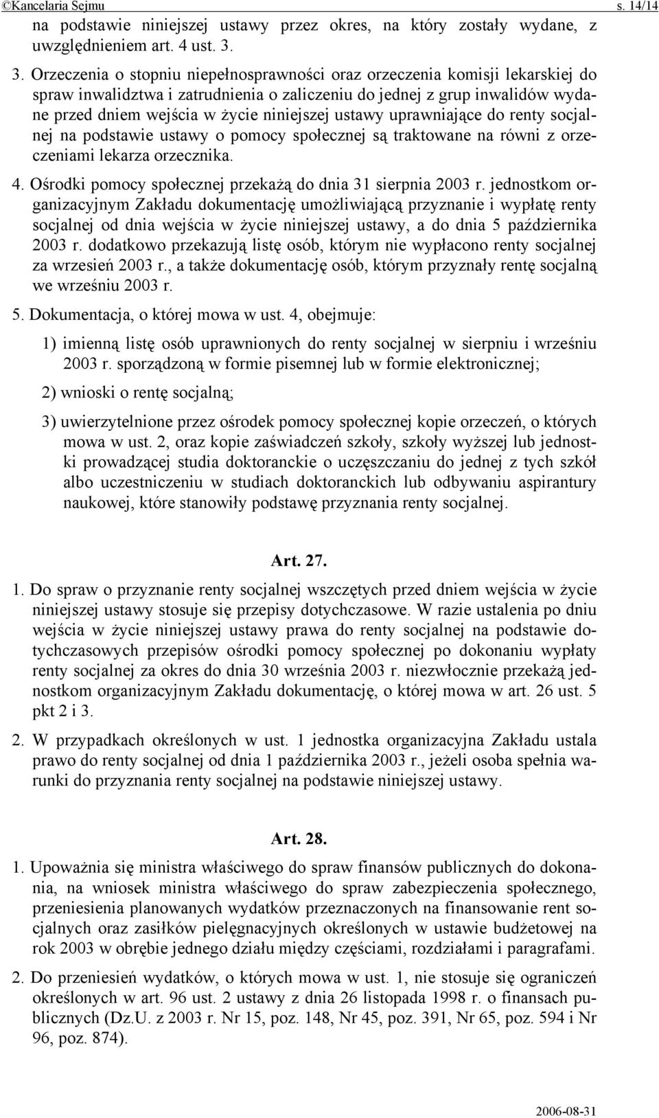 ustawy uprawniające do renty socjalnej na podstawie ustawy o pomocy społecznej są traktowane na równi z orzeczeniami lekarza orzecznika. 4.