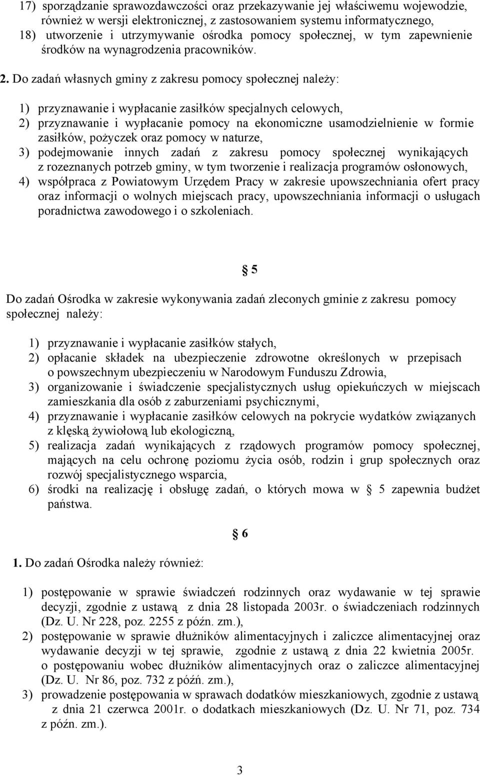 Do zadań własnych gminy z zakresu pomocy społecznej należy: 1) przyznawanie i wypłacanie zasiłków specjalnych celowych, 2) przyznawanie i wypłacanie pomocy na ekonomiczne usamodzielnienie w formie