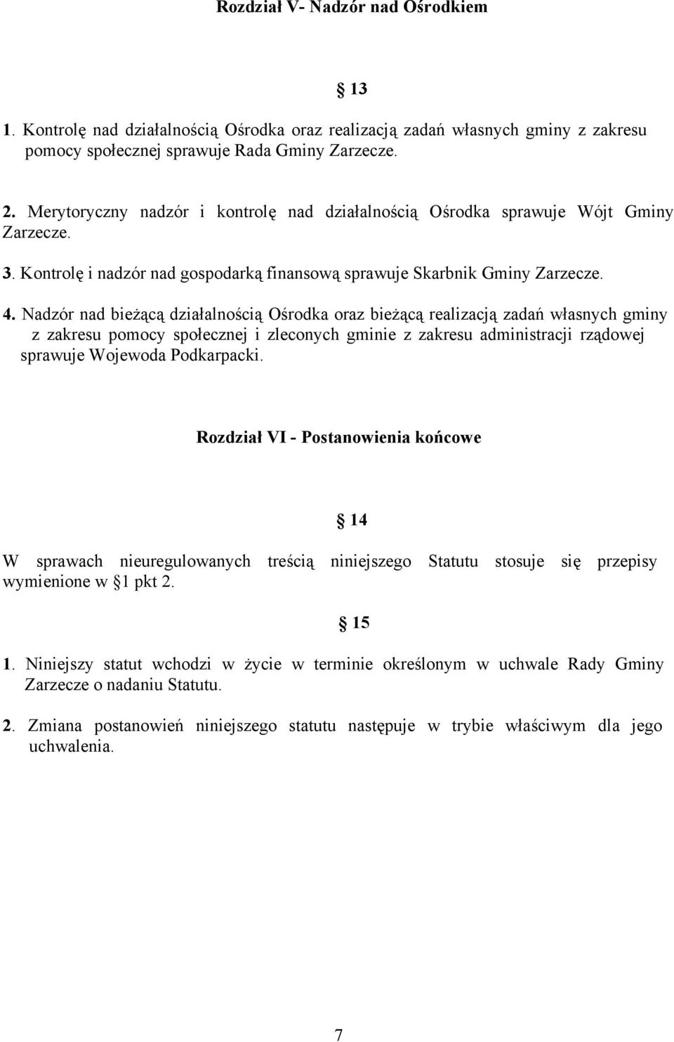 Nadzór nad bieżącą działalnością Ośrodka oraz bieżącą realizacją zadań własnych gminy z zakresu pomocy społecznej i zleconych gminie z zakresu administracji rządowej sprawuje Wojewoda Podkarpacki.