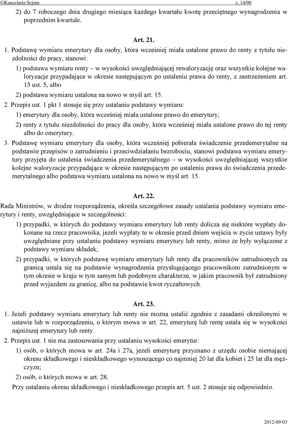 Podstawę wymiaru emerytury dla osoby, która wcześniej miała ustalone prawo do renty z tytułu niezdolności do pracy, stanowi: 1) podstawa wymiaru renty w wysokości uwzględniającej rewaloryzację oraz