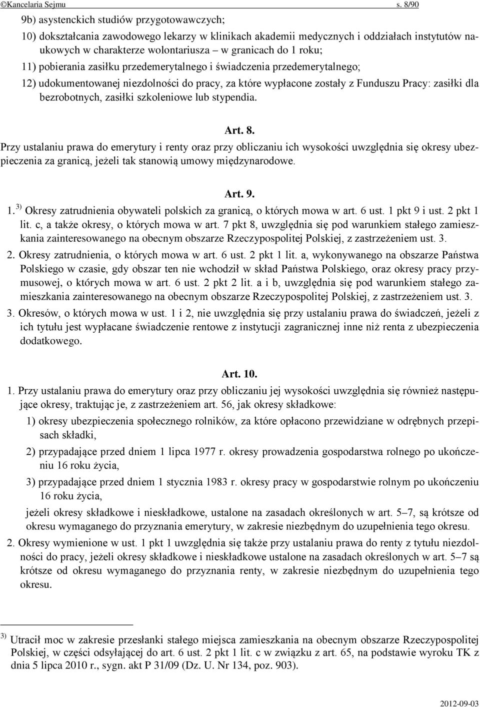 roku; 11) pobierania zasiłku przedemerytalnego i świadczenia przedemerytalnego; 12) udokumentowanej niezdolności do pracy, za które wypłacone zostały z Funduszu Pracy: zasiłki dla bezrobotnych,