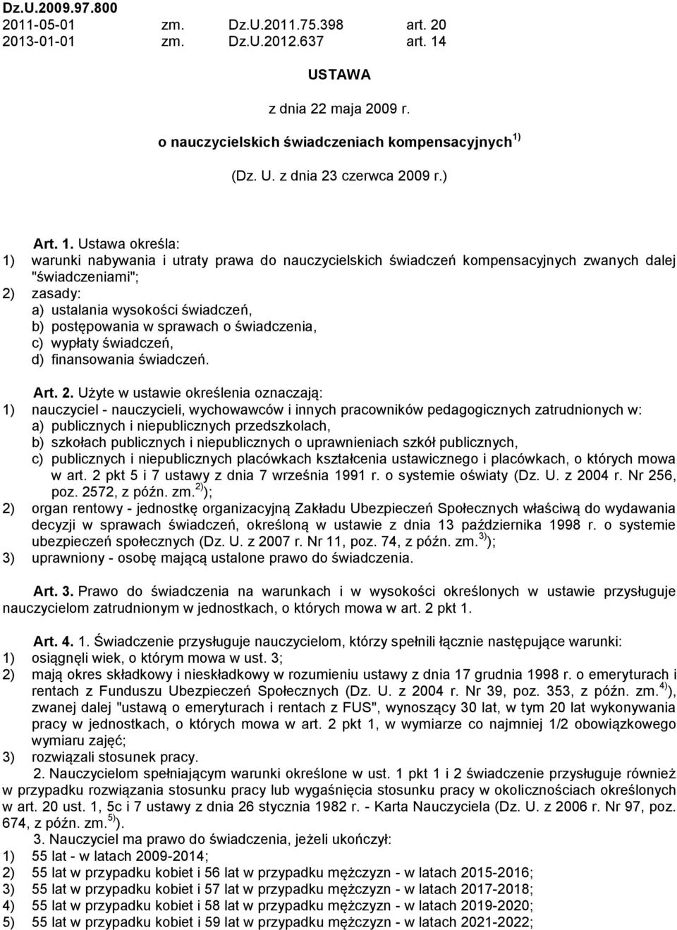 Ustawa określa: 1) warunki nabywania i utraty prawa do nauczycielskich świadczeń kompensacyjnych zwanych dalej "świadczeniami"; 2) zasady: a) ustalania wysokości świadczeń, b) postępowania w sprawach