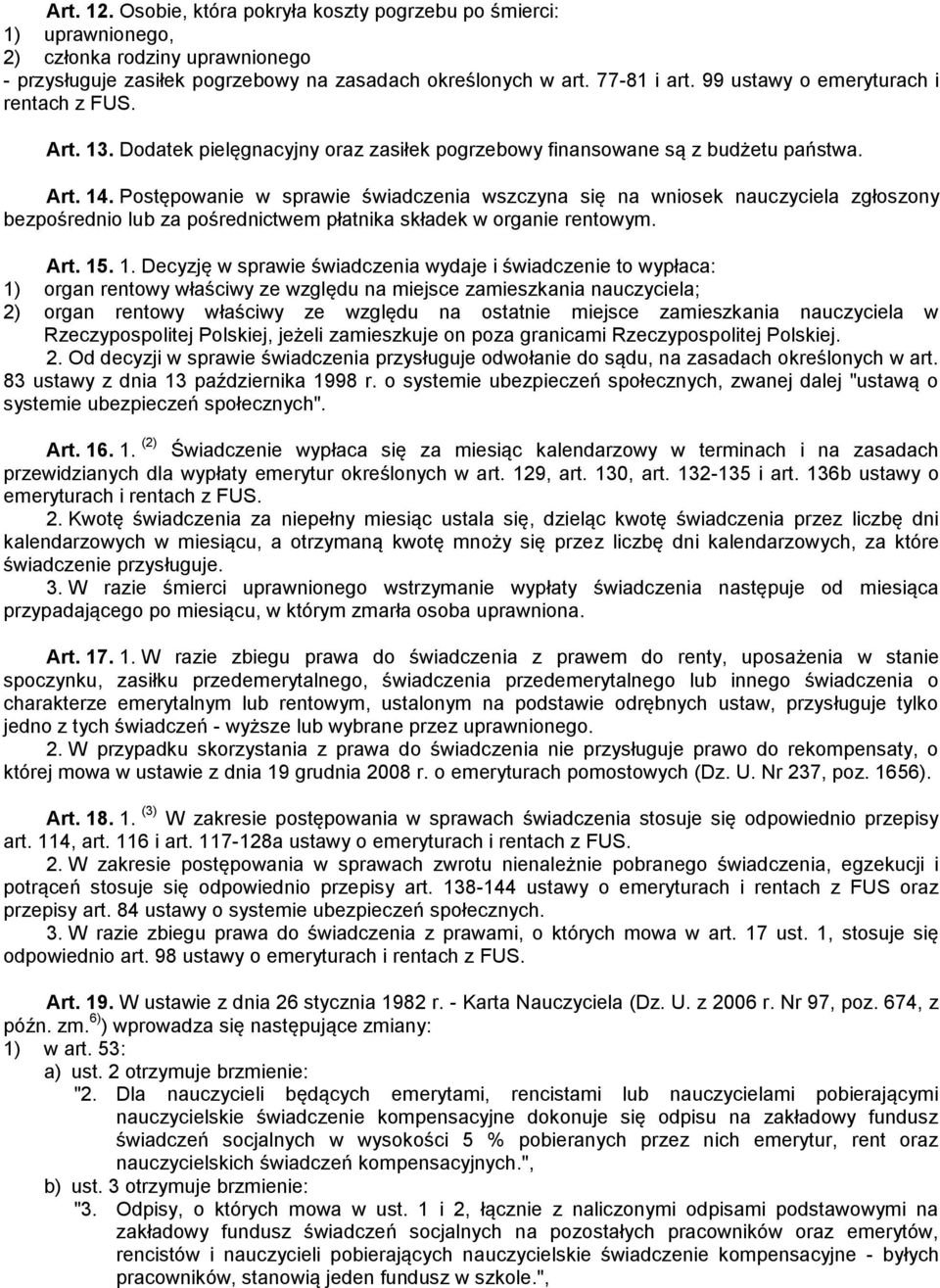 Postępowanie w sprawie świadczenia wszczyna się na wniosek nauczyciela zgłoszony bezpośrednio lub za pośrednictwem płatnika składek w organie rentowym. Art. 15