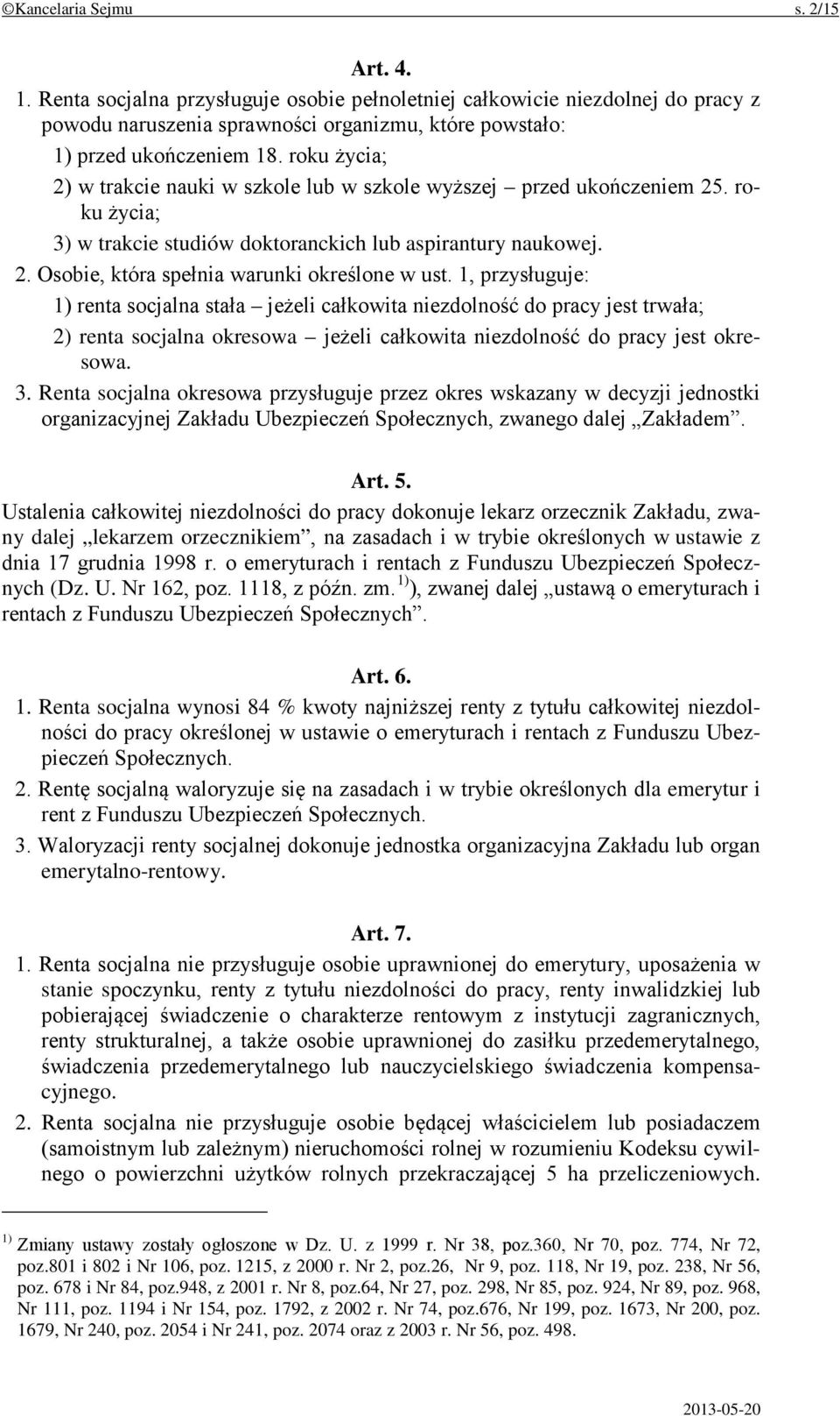 1, przysługuje: 1) renta socjalna stała jeżeli całkowita niezdolność do pracy jest trwała; 2) renta socjalna okresowa jeżeli całkowita niezdolność do pracy jest okresowa. 3.