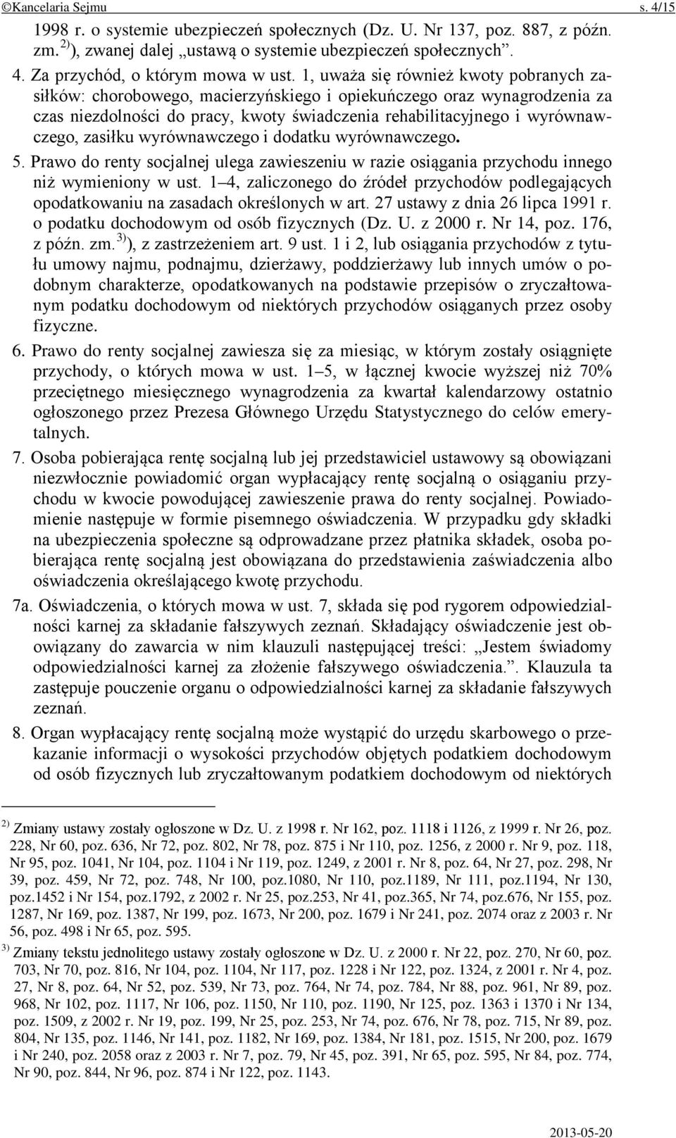 zasiłku wyrównawczego i dodatku wyrównawczego. 5. Prawo do renty socjalnej ulega zawieszeniu w razie osiągania przychodu innego niż wymieniony w ust.