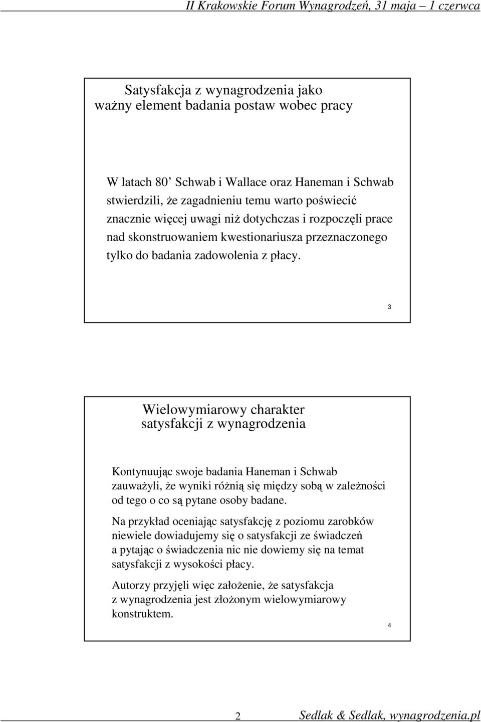 3 Wielowymiarowy charakter satysfakcji z wynagrodzenia Kontynuując swoje badania Haneman i Schwab zauważyli, że wyniki różnią się między sobą w zależności od tego o co są pytane osoby badane.