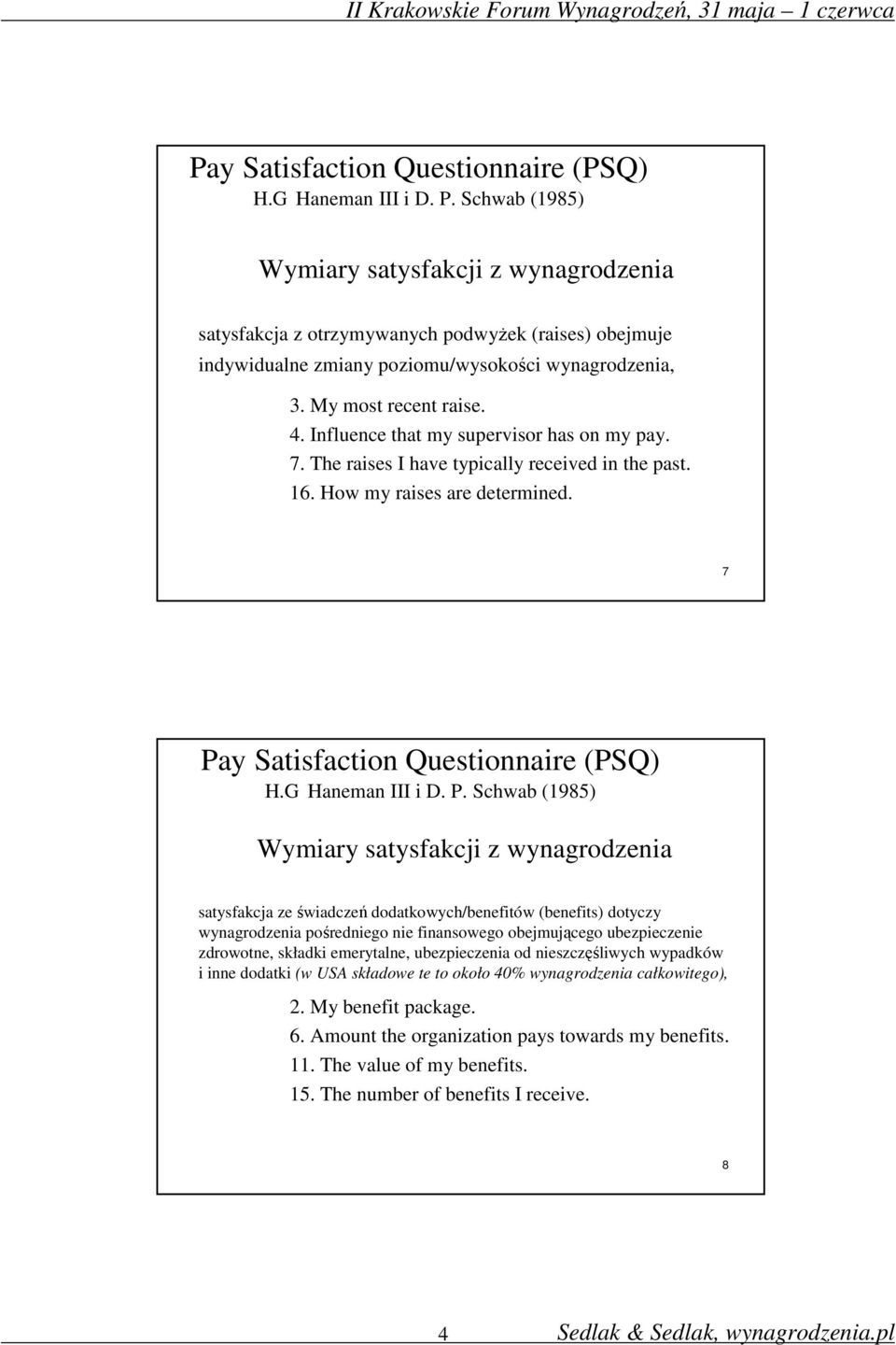 7 Wymiary satysfakcji z wynagrodzenia satysfakcja ze świadczeń dodatkowych/benefitów (benefits) dotyczy wynagrodzenia pośredniego nie finansowego obejmującego ubezpieczenie zdrowotne, składki