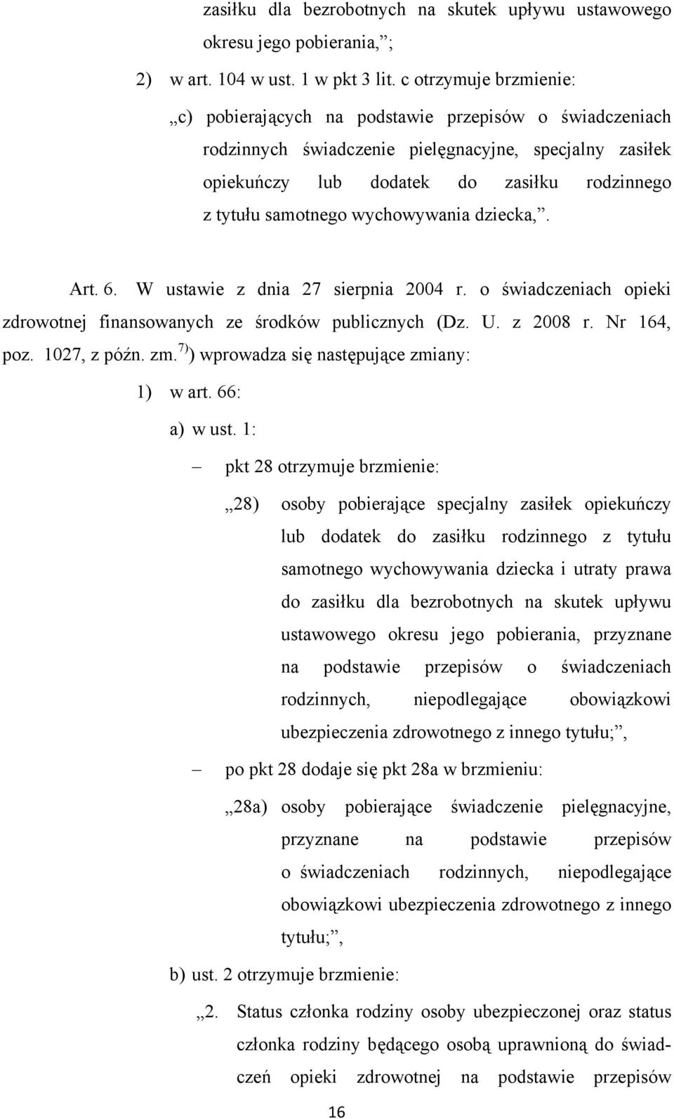 wychowywania dziecka,. Art. 6. W ustawie z dnia 27 sierpnia 2004 r. o świadczeniach opieki zdrowotnej finansowanych ze środków publicznych (Dz. U. z 2008 r. Nr 164, poz. 1027, z późn. zm.