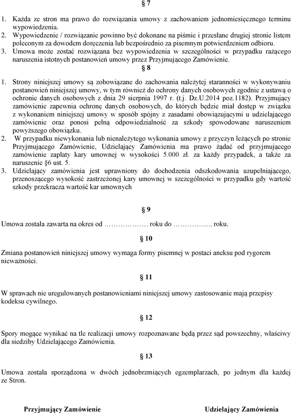 Umowa może zostać rozwiązana bez wypowiedzenia w szczególności w przypadku rażącego naruszenia istotnych postanowień umowy przez Przyjmującego Zamówienie. 8 1.