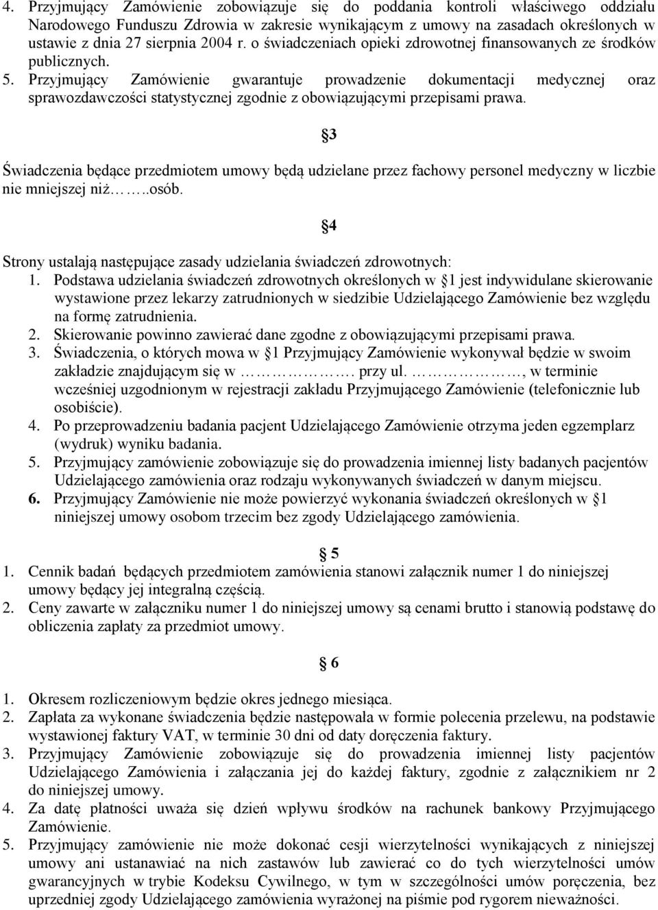 Przyjmujący Zamówienie gwarantuje prowadzenie dokumentacji medycznej oraz sprawozdawczości statystycznej zgodnie z obowiązującymi przepisami prawa.