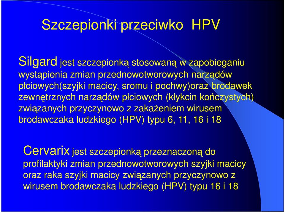 przyczynowo z zakaŝeniem wirusem brodawczaka ludzkiego (HPV) typu 6, 11, 16 i 18 Cervarix jest szczepionką przeznaczoną do