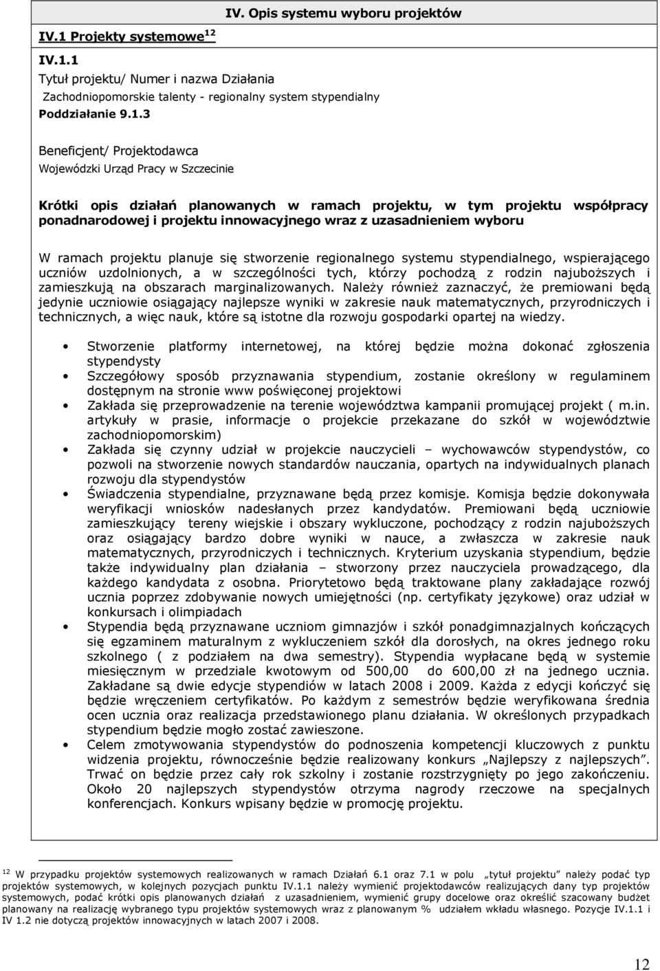 IV.1.1 Tytuł projektu/ Numer i nazwa Działania Zachodniopomorskie talenty - regionalny system stypendialny Poddziałanie 9.1.3 Beneficjent/ Projektodawca Wojewódzki Urząd Pracy w Szczecinie Krótki