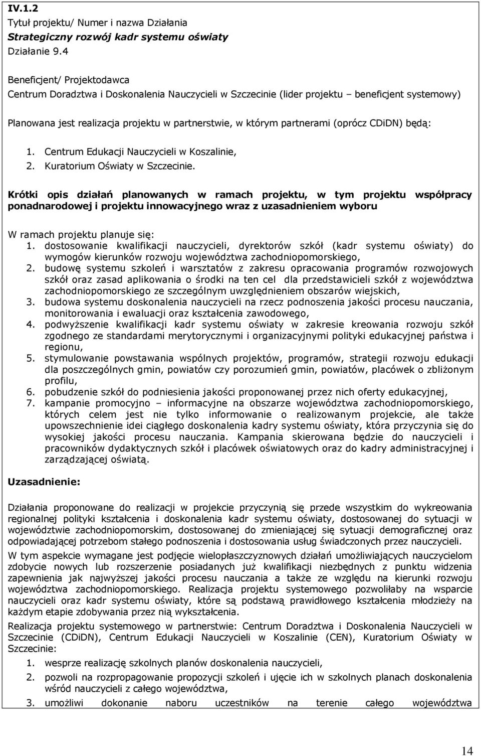 (oprócz CDiDN) będą: 1. Centrum Edukacji Nauczycieli w Koszalinie, 2. Kuratorium Oświaty w Szczecinie.