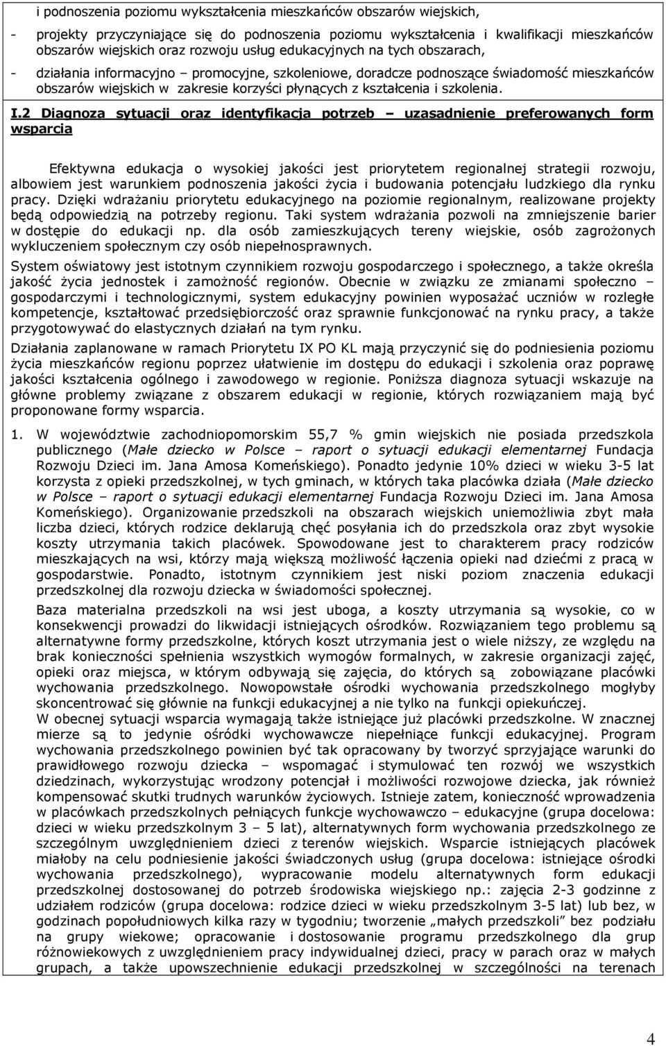 I.2 Diagnoza sytuacji oraz identyfikacja potrzeb uzasadnienie preferowanych form wsparcia Efektywna edukacja o wysokiej jakości jest priorytetem regionalnej strategii rozwoju, albowiem jest warunkiem