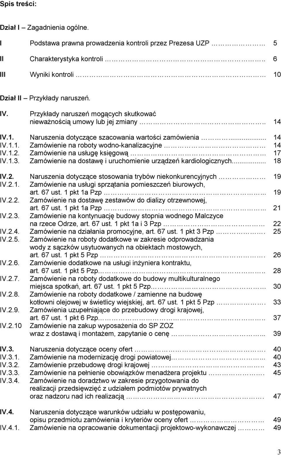 Zamówienie na usługę księgową 17 IV.1.3. Zamówienie na dostawę i uruchomienie urządzeń kardiologicznych... 18 IV.2. Naruszenia dotyczące stosowania trybów niekonkurencyjnych 19 IV.2.1. Zamówienie na usługi sprzątania pomieszczeń biurowych, art.