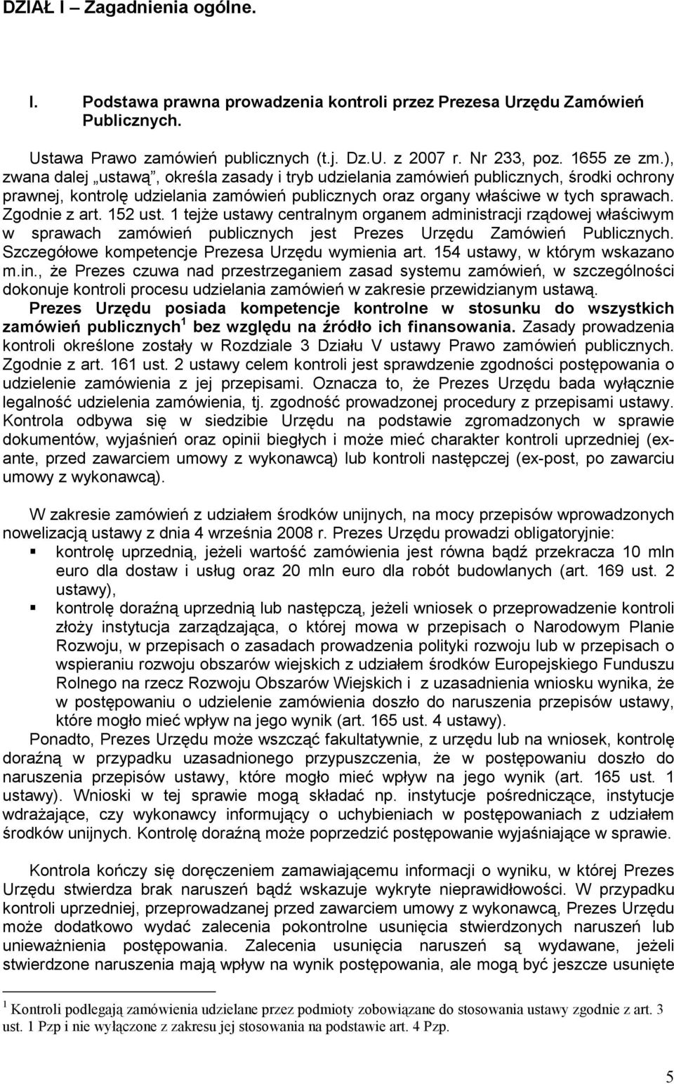 152 ust. 1 tejŝe ustawy centralnym organem administracji rządowej właściwym w sprawach zamówień publicznych jest Prezes Urzędu Zamówień Publicznych.