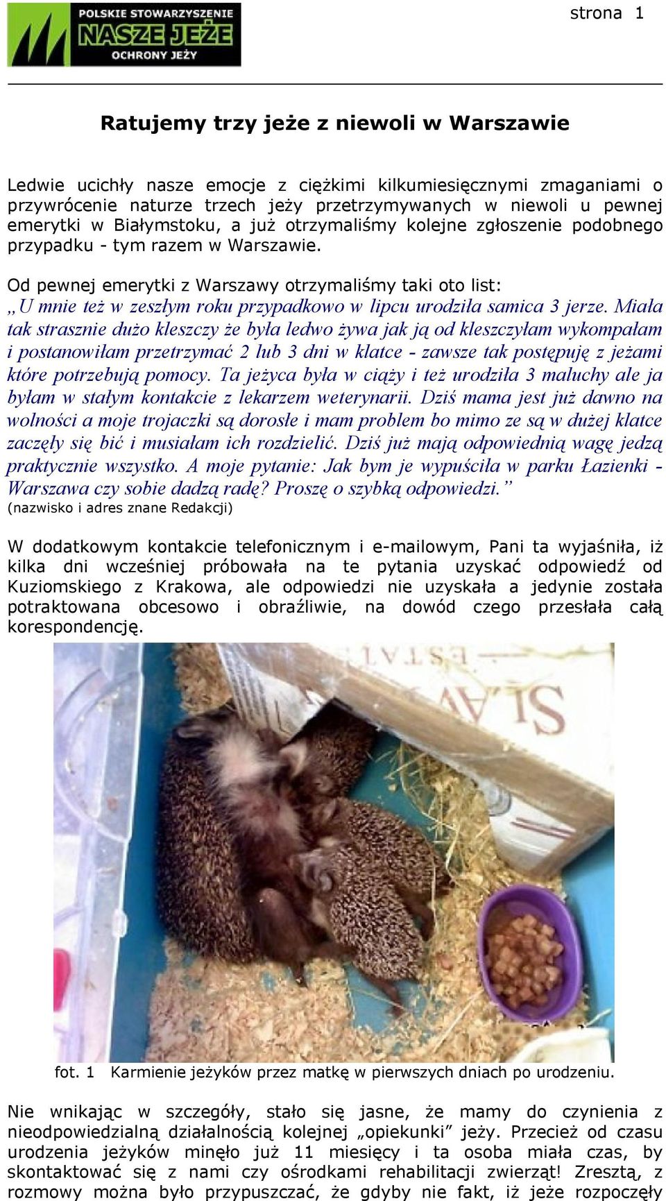 Od pewnej emerytki z Warszawy otrzymaliśmy taki oto list: U mnie też w zeszłym roku przypadkowo w lipcu urodziła samica 3 jerze.