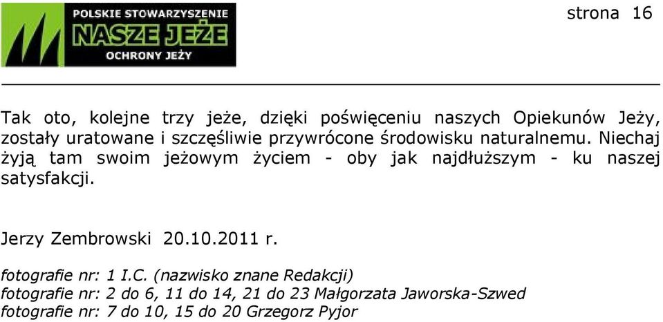 Niechaj żyją tam swoim jeżowym życiem - oby jak najdłuższym - ku naszej satysfakcji. Jerzy Zembrowski 20.
