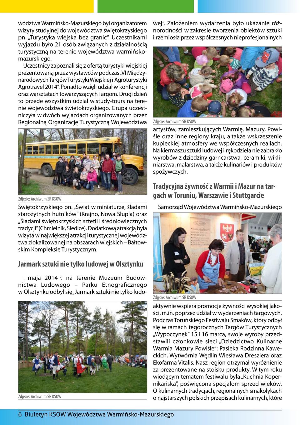 Uczestnicy zapoznali się z ofertą turystyki wiejskiej prezentowaną przez wystawców podczas VI Międzynarodowych Targów Turystyki Wiejskiej i Agroturystyki Agrotravel 2014.