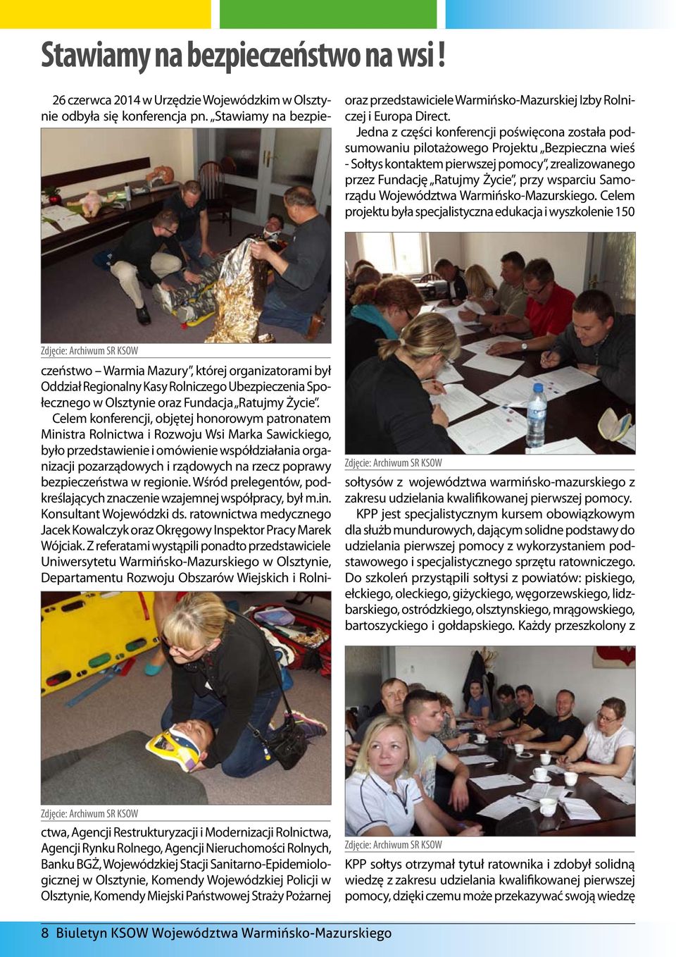 Samorządu Województwa. Celem projektu była specjalistyczna edukacja i wyszkolenie 150 sołtysów z województwa warmińsko-mazurskiego z zakresu udzielania kwalifikowanej pierwszej pomocy.
