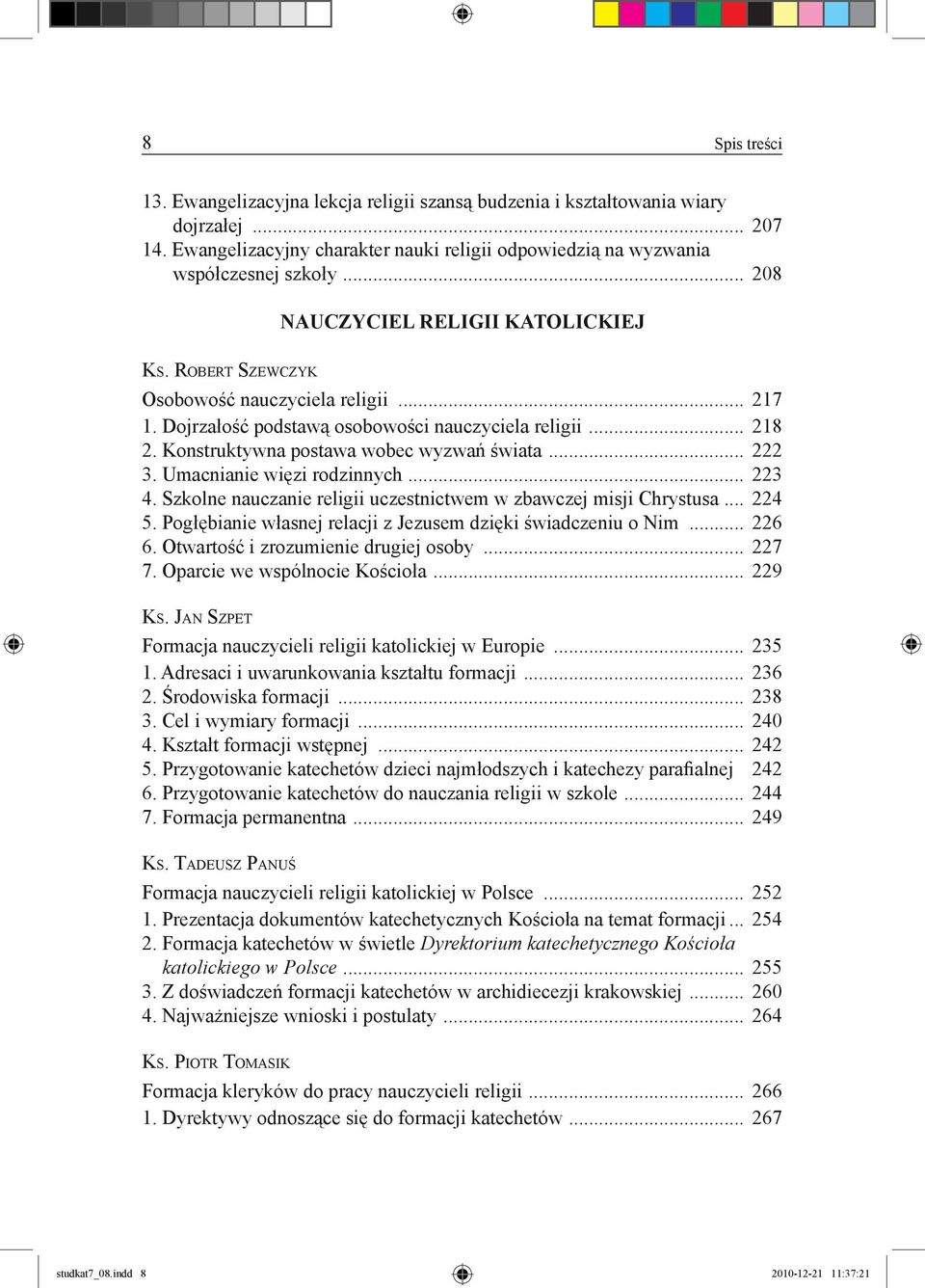 Konstruktywna postawa wobec wyzwań świata... 222 3. Umacnianie więzi rodzinnych... 223 4. Szkolne nauczanie religii uczestnictwem w zbawczej misji Chrystusa... 224 5.