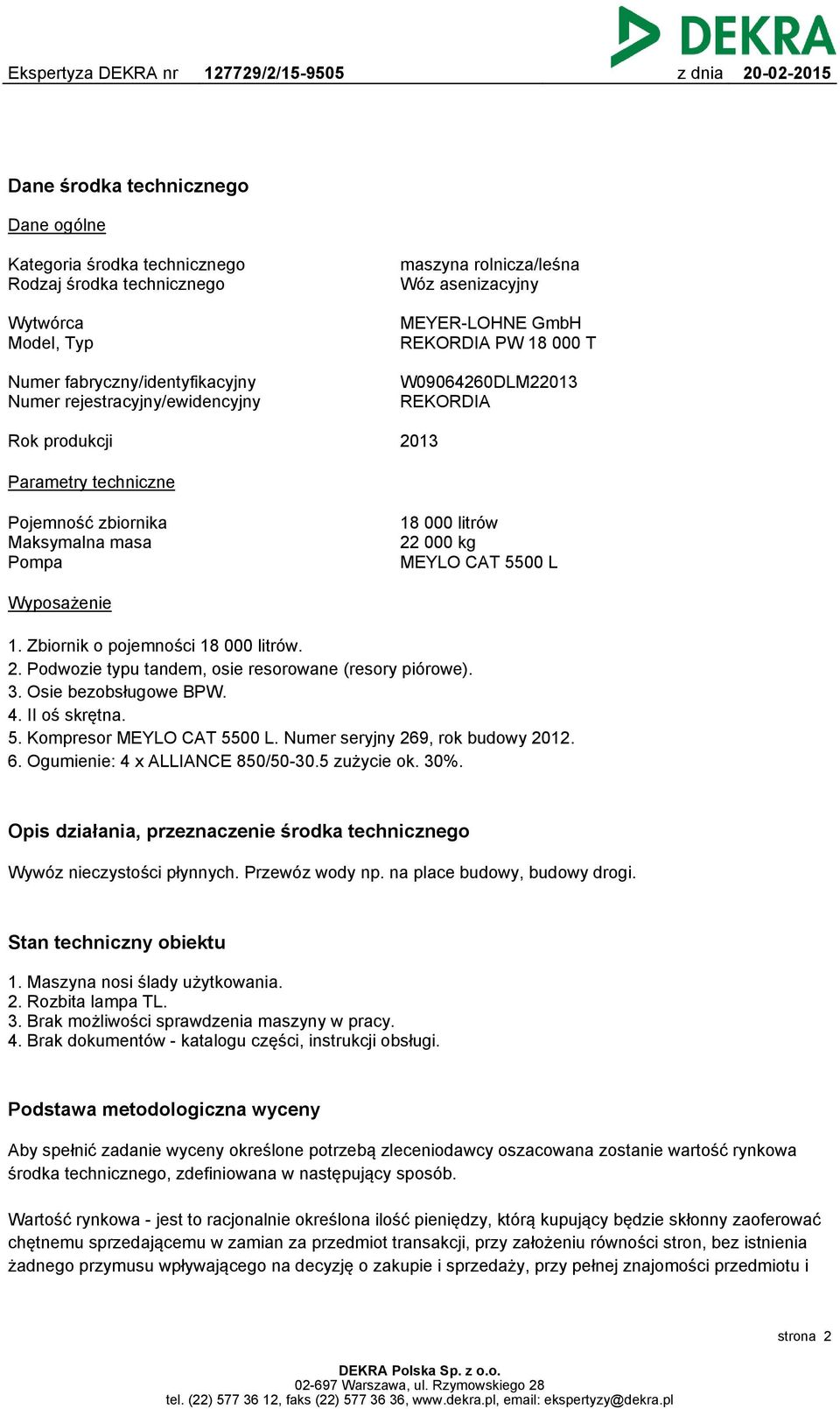 CAT 5500 L Wyposażenie 1. Zbiornik o pojemności 18 000 litrów. 2. Podwozie typu tandem, osie resorowane (resory piórowe). 3. Osie bezobsługowe BPW. 4. II oś skrętna. 5. Kompresor MEYLO CAT 5500 L.