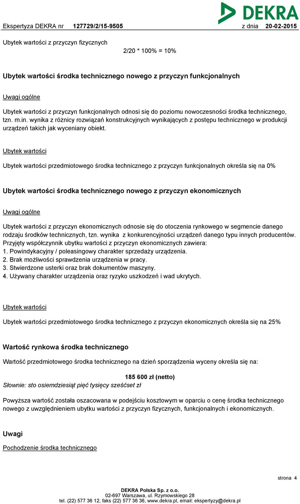 Ubytek wartości Ubytek wartości przedmiotowego środka technicznego z przyczyn funkcjonalnych określa się na 0% Ubytek wartości środka technicznego nowego z przyczyn ekonomicznych Uwagi ogólne Ubytek