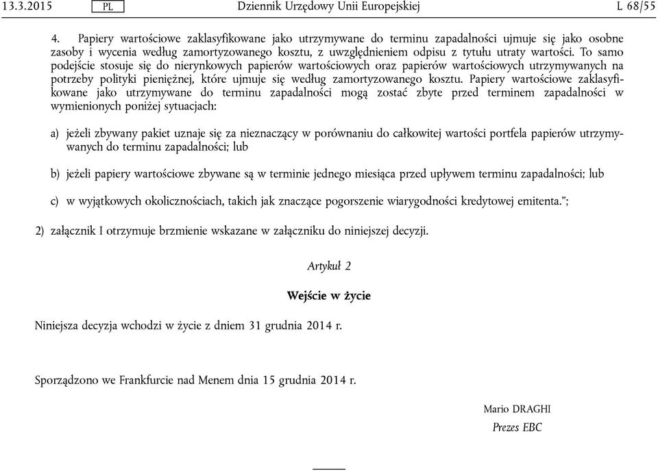 Papiery owe zaklasyfikowane jako utrzymywane do terminu zapadalności mogą zostać zbyte przed terminem zapadalności w wymienionych poniżej sytuacjach: a) jeżeli zbywany pakiet uznaje się za