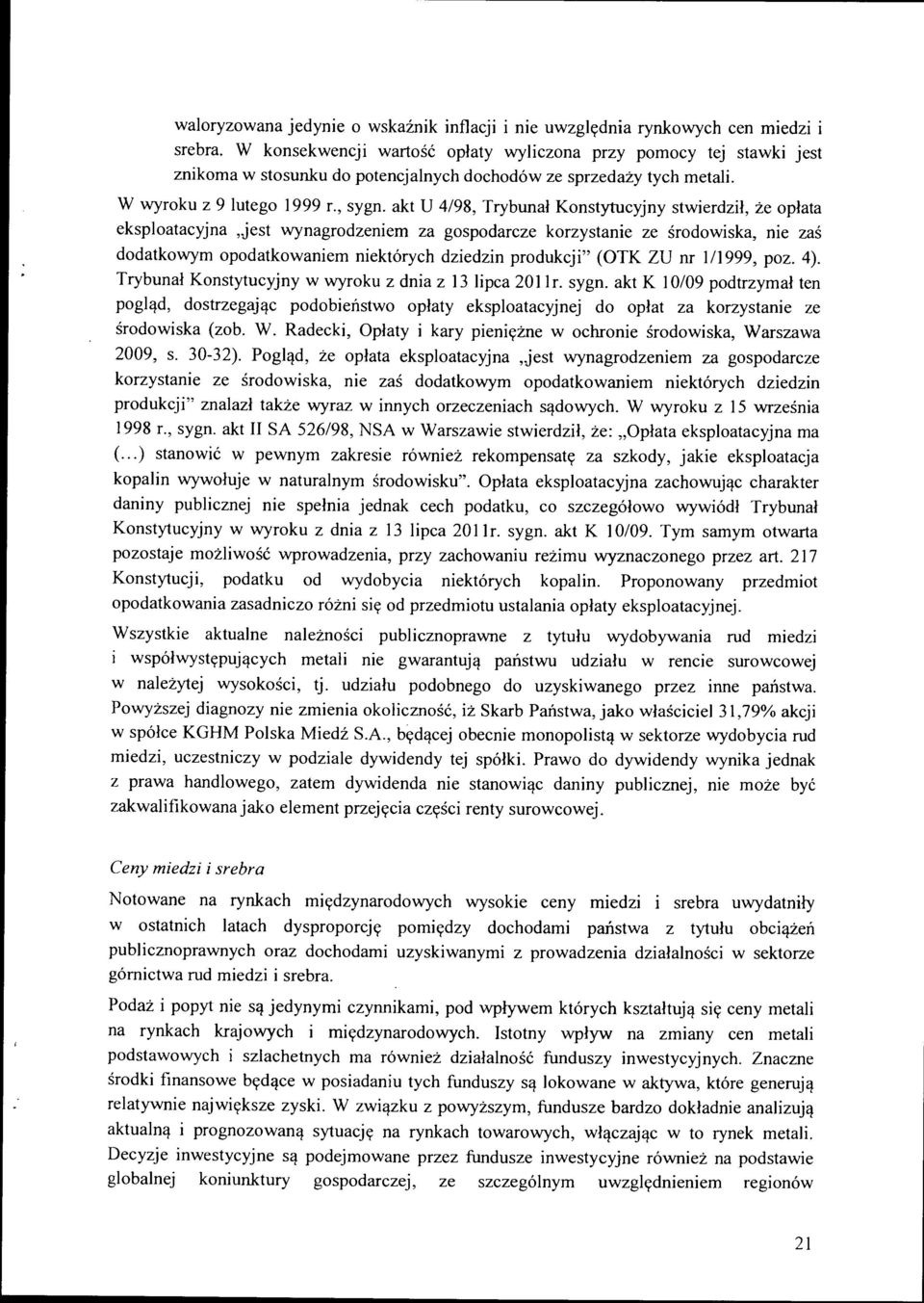 akt U 4/98, Trybunał Konstytucyjny stwierdził, że opłata eksploatacyjna,jest wynagrodzeniem za gospodarcze korzystanie ze środowiska, nie zaś dodatkowym opodatkowaniem niektórych dziedzin produkcji"
