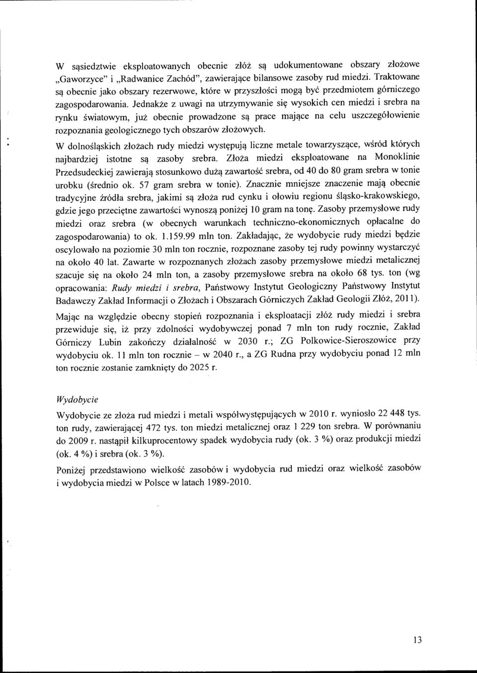 Jednakże z uwagi na utrzymywanie się wysokich cen miedzi i srebra na rynku światowym, już obecnie prowadzone są prace mające na celu uszczegółowienie rozpoznania geologicznego tych obszarów złożowych.