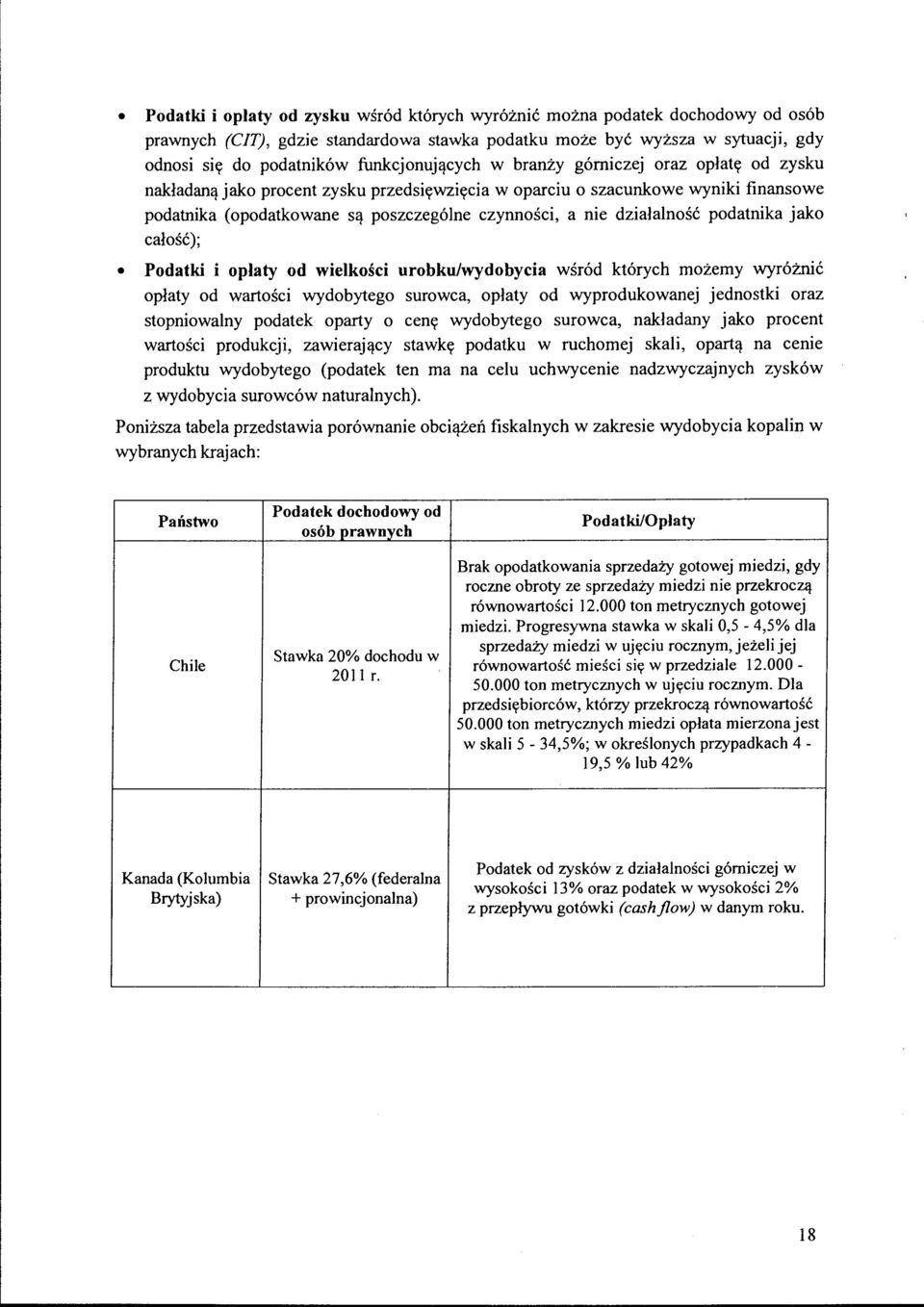 działalność podatnika jako całość); Podatki i opłaty od wielkości urobku/wydobycia wśród których możemy wyróżnić opłaty od wartości wydobytego surowca, opłaty od wyprodukowanej jednostki oraz