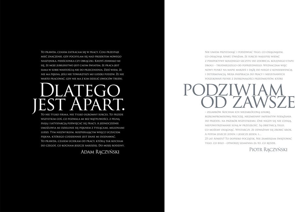 Że nie warto pracować, gdy nie ma z kim dzielić owoców trudu. Dlatego jest Apart. To nie tylko firma, nie tylko ogromny sukces.